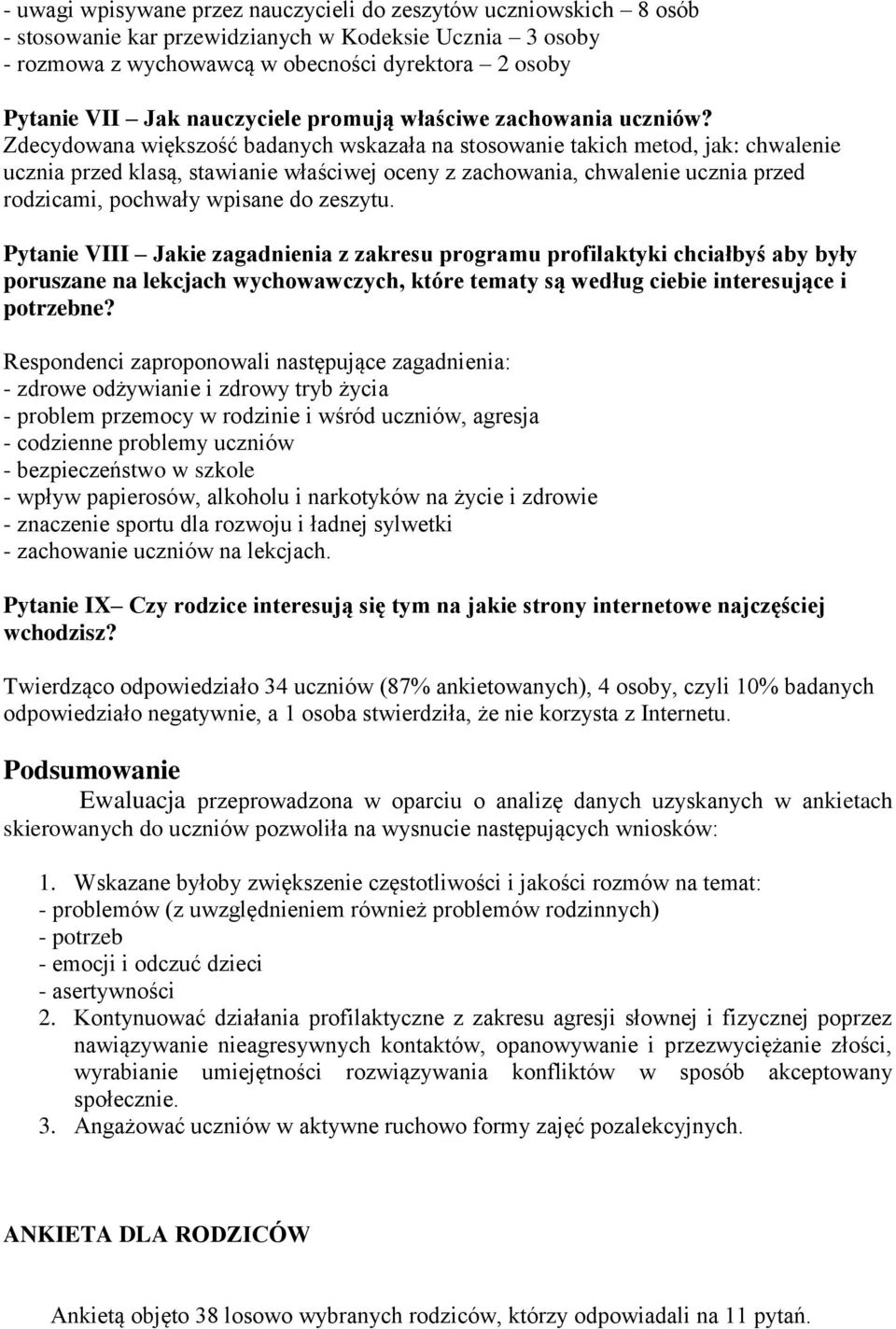 Zdecydowana większość badanych wskazała na stosowanie takich metod, jak: chwalenie ucznia przed klasą, stawianie właściwej oceny z zachowania, chwalenie ucznia przed rodzicami, pochwały wpisane do