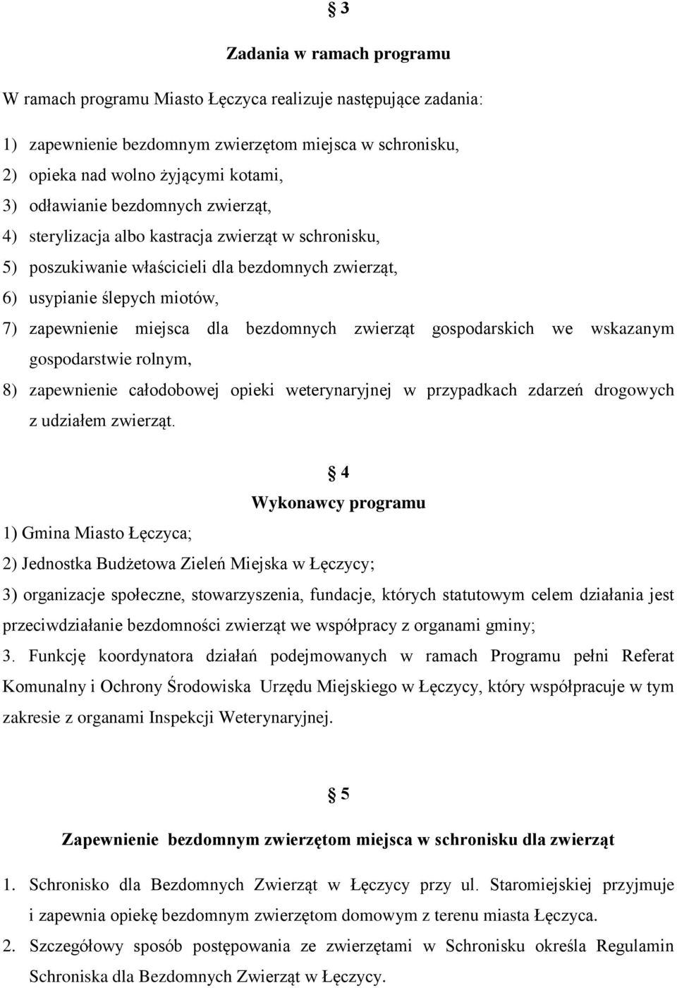 bezdomnych zwierząt gospodarskich we wskazanym gospodarstwie rolnym, 8) zapewnienie całodobowej opieki weterynaryjnej w przypadkach zdarzeń drogowych z udziałem zwierząt.