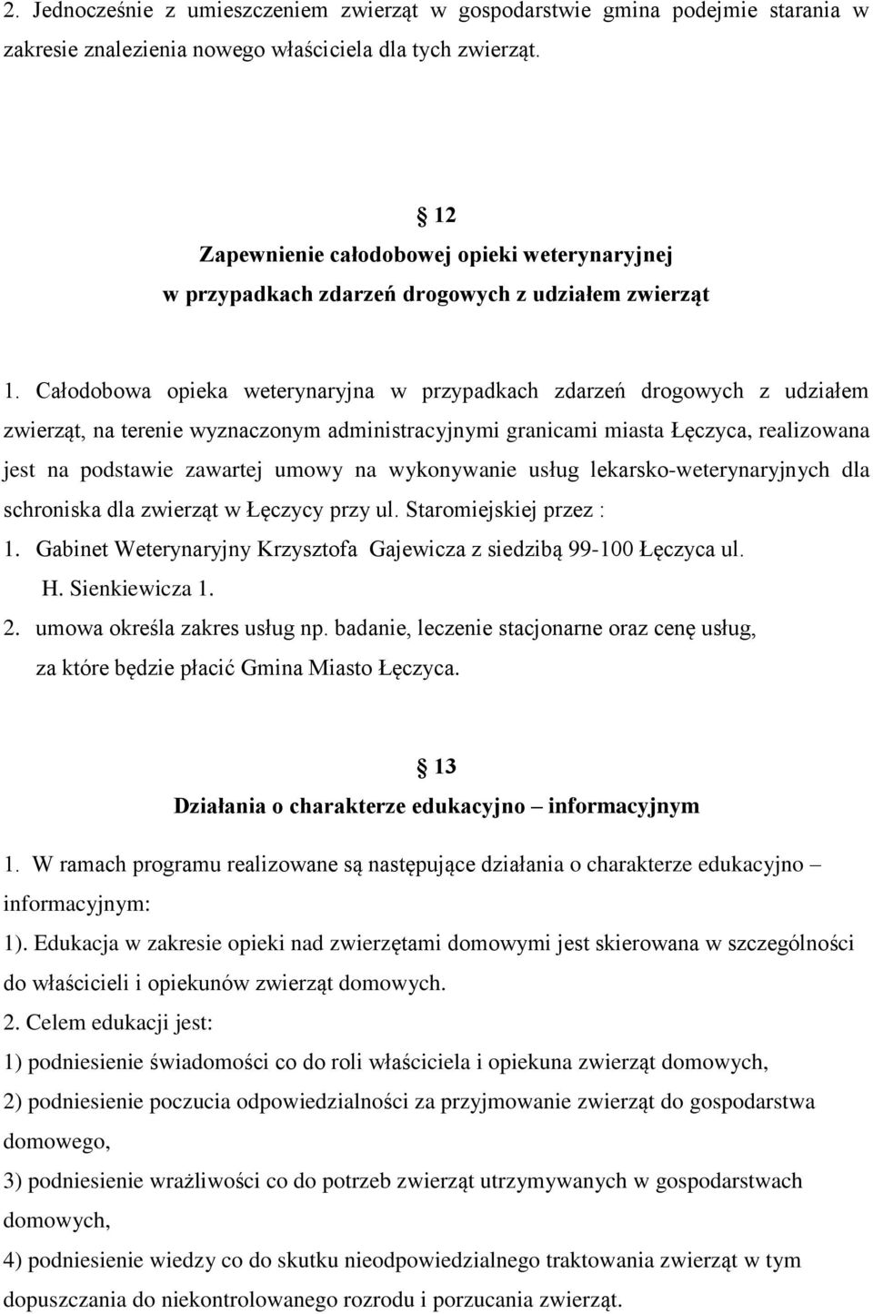 Całodobowa opieka weterynaryjna w przypadkach zdarzeń drogowych z udziałem zwierząt, na terenie wyznaczonym administracyjnymi granicami miasta Łęczyca, realizowana jest na podstawie zawartej umowy na