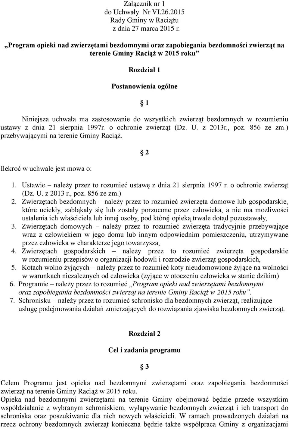 zwierząt bezdomnych w rozumieniu ustawy z dnia 21 sierpnia 1997r. o ochronie zwierząt (Dz. U. z 2013r., poz. 856 ze zm.) przebywającymi na terenie Gminy Raciąż. Ilekroć w uchwale jest mowa o: 2 1.