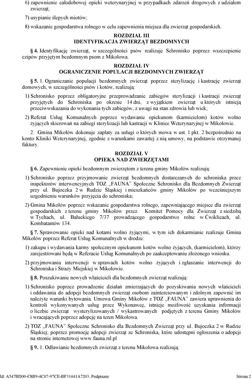 Identyfikację zwierząt, w szczególności psów realizuje Schronisko poprzez wszczepienie czipów przyjętym bezdomnym psom z Mikołowa. ROZDZIAŁ IV OGRANICZENIE POPULACJI BEZDOMNYCH ZWIERZĄT 5. 1.