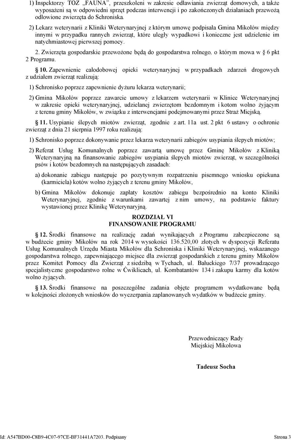 2) Lekarz weterynarii z Kliniki Weterynaryjnej z którym umowę podpisała Gmina Mikołów między innymi w przypadku rannych zwierząt, które uległy wypadkowi i konieczne jest udzielenie im natychmiastowej