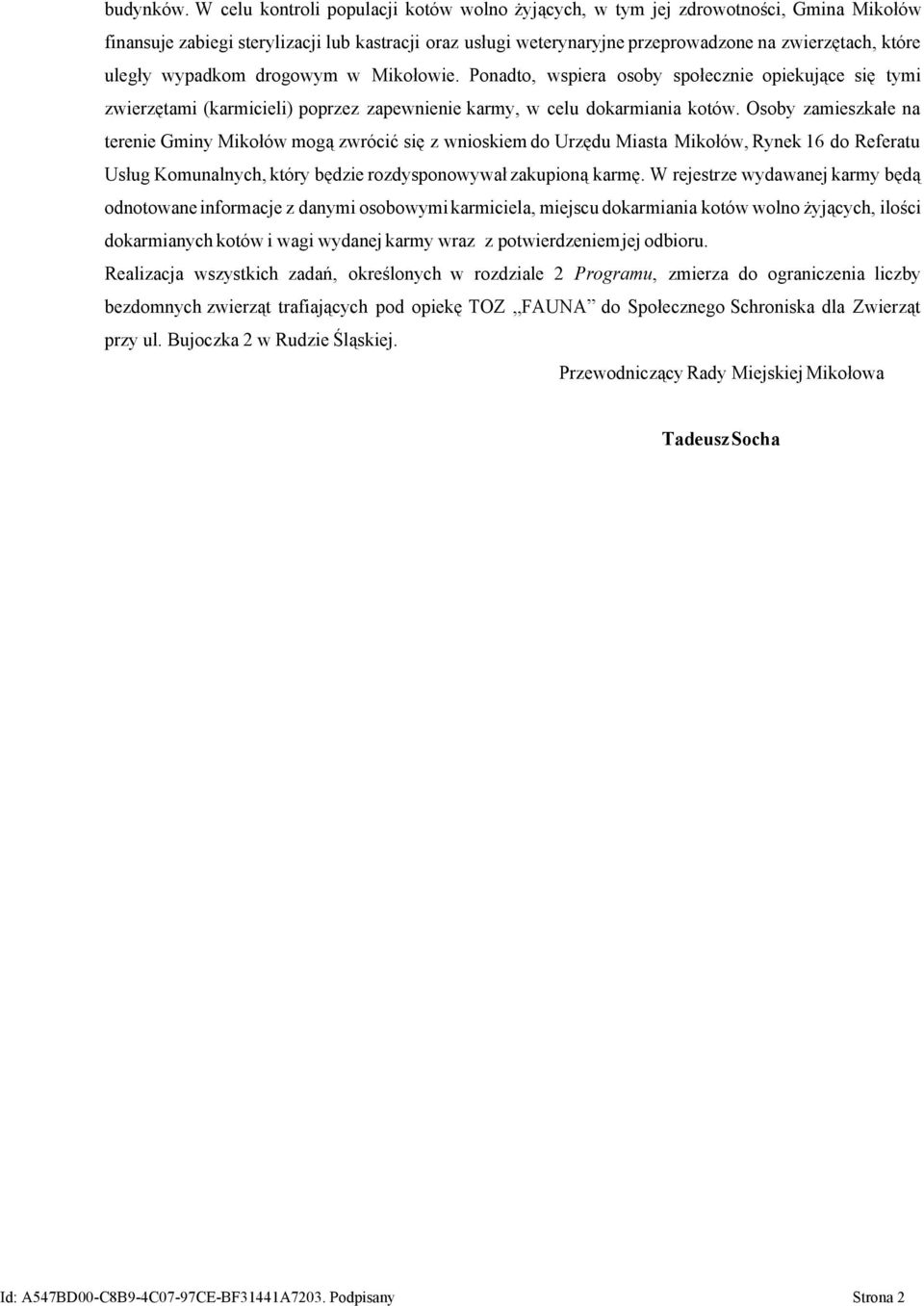 uległy wypadkom drogowym w Mikołowie. Ponadto, wspiera osoby społecznie opiekujące się tymi zwierzętami (karmicieli) poprzez zapewnienie karmy, w celu dokarmiania kotów.