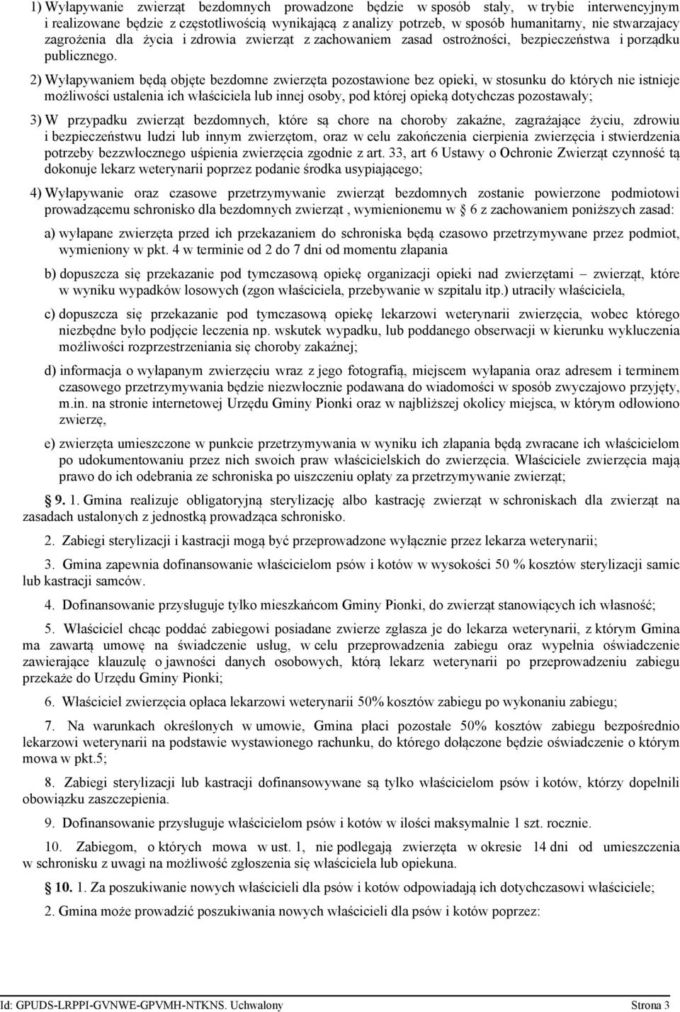 2) Wyłapywaniem będą objęte bezdomne zwierzęta pozostawione bez opieki, w stosunku do których nie istnieje możliwości ustalenia ich właściciela lub innej osoby, pod której opieką dotychczas