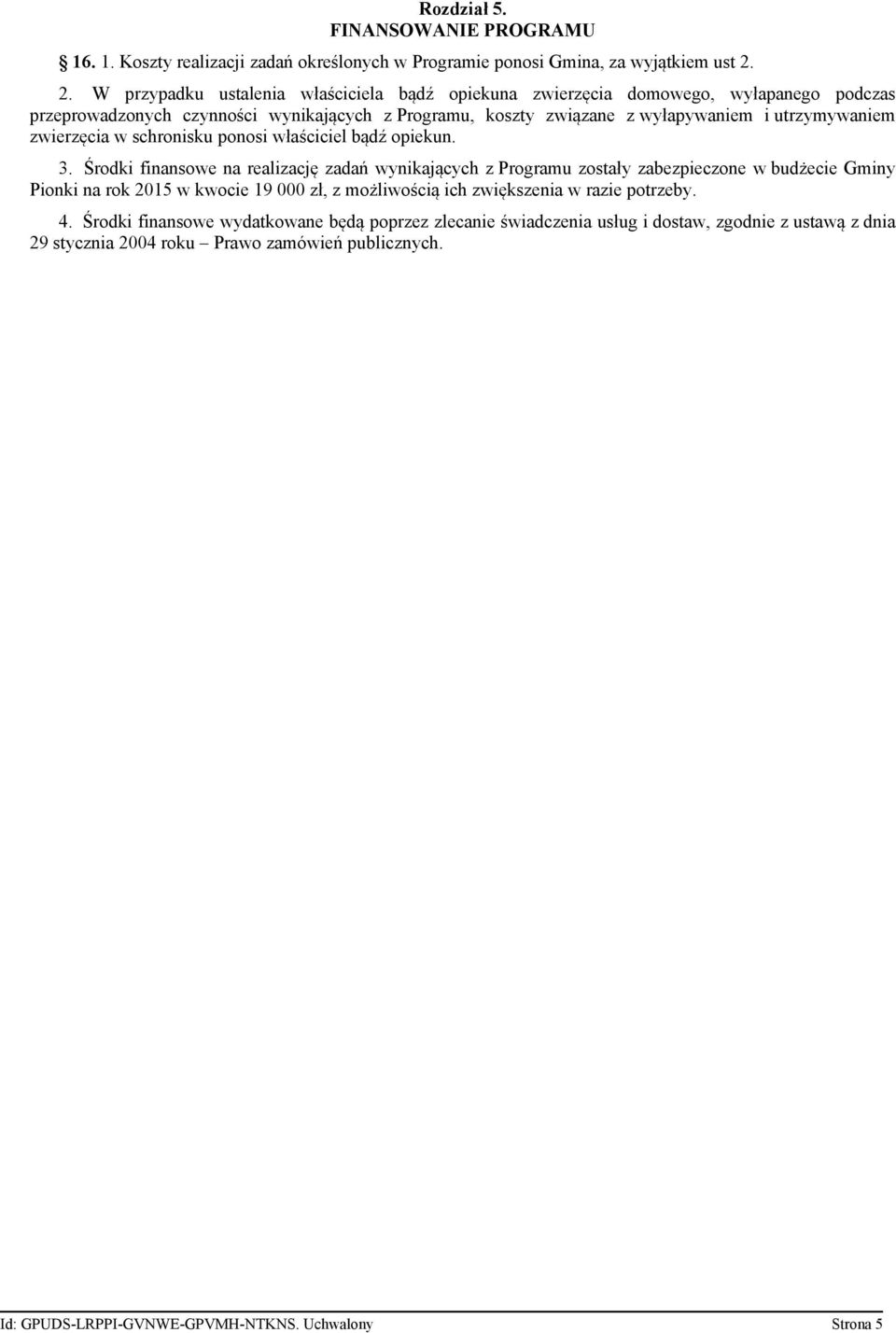 zwierzęcia w schronisku ponosi właściciel bądź opiekun. 3.