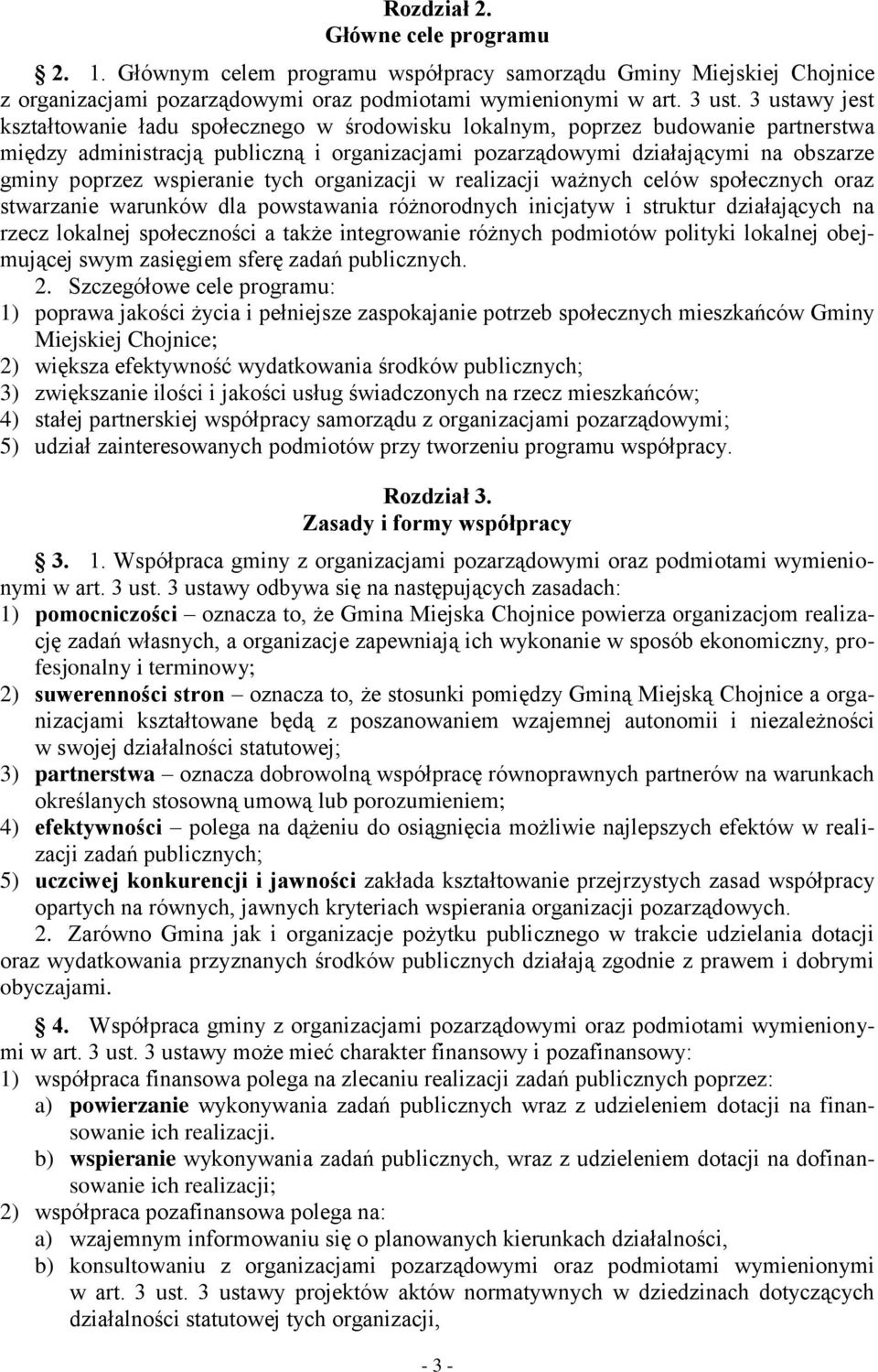 wspieranie tych organizacji w realizacji ważnych celów społecznych oraz stwarzanie warunków dla powstawania różnorodnych inicjatyw i struktur działających na rzecz lokalnej społeczności a także