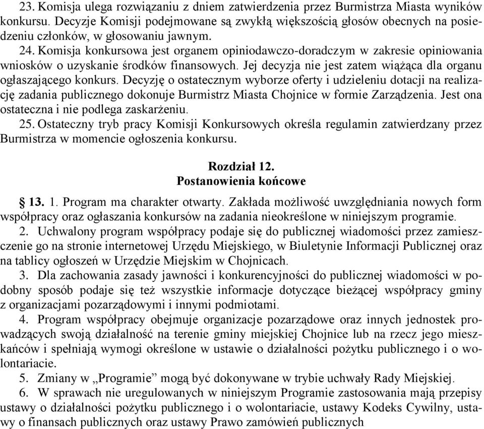 Komisja konkursowa jest organem opiniodawczo-doradczym w zakresie opiniowania wniosków o uzyskanie środków finansowych. Jej decyzja nie jest zatem wiążąca dla organu ogłaszającego konkurs.