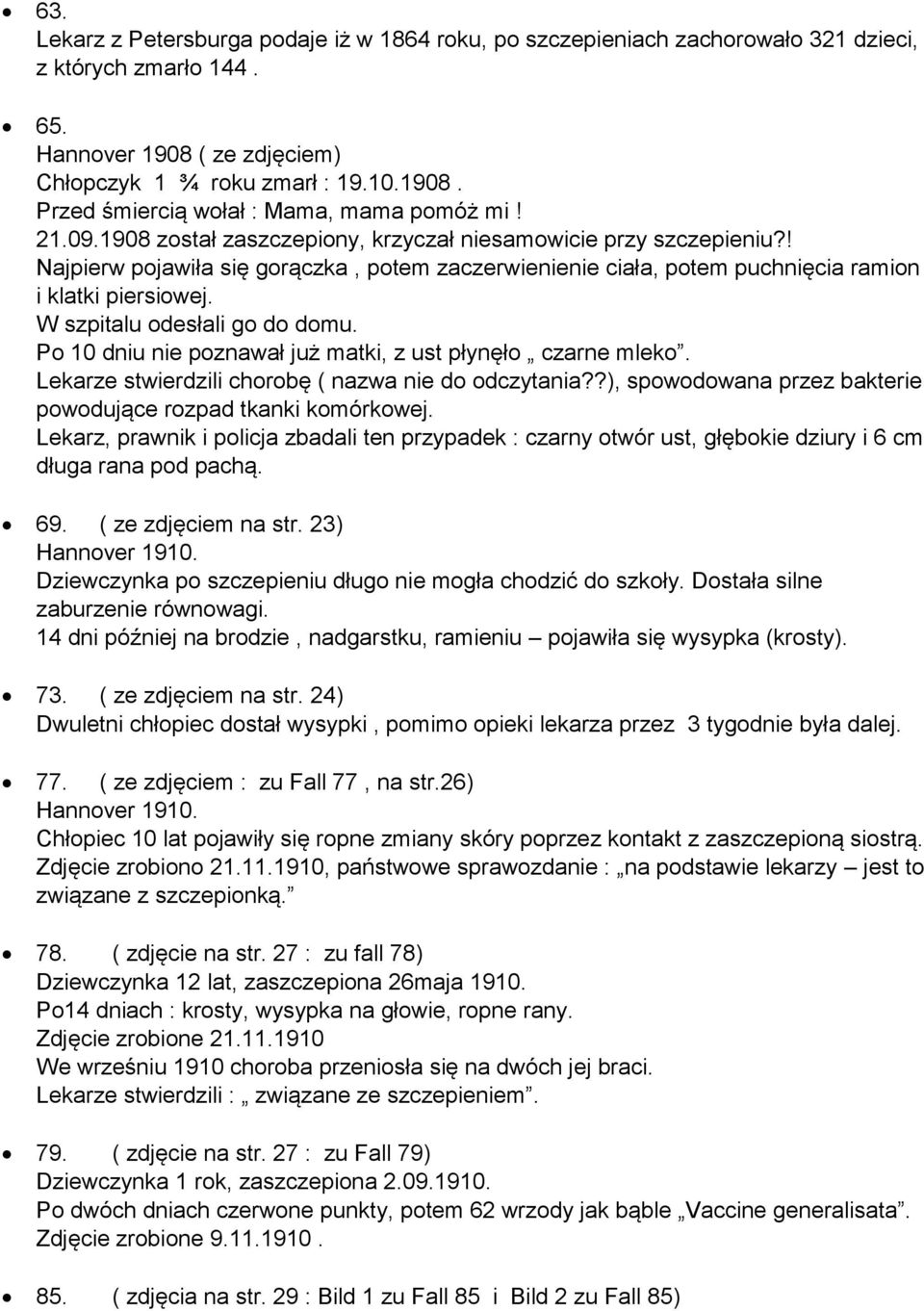 W szpitalu odesłali go do domu. Po 10 dniu nie poznawał już matki, z ust płynęło czarne mleko. Lekarze stwierdzili chorobę ( nazwa nie do odczytania?