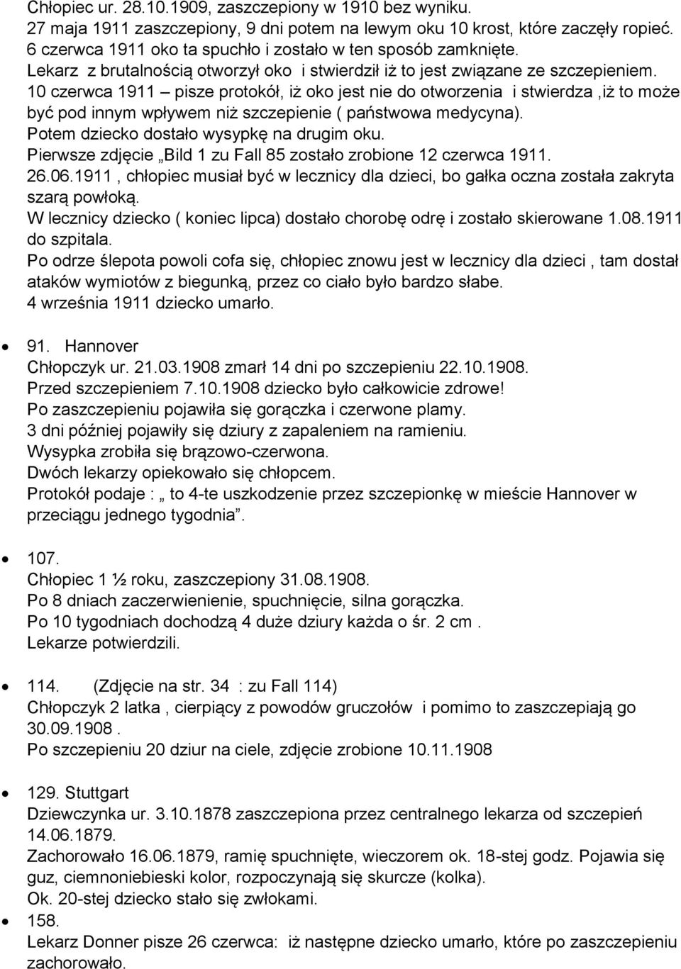 10 czerwca 1911 pisze protokół, iż oko jest nie do otworzenia i stwierdza,iż to może być pod innym wpływem niż szczepienie ( państwowa medycyna). Potem dziecko dostało wysypkę na drugim oku.