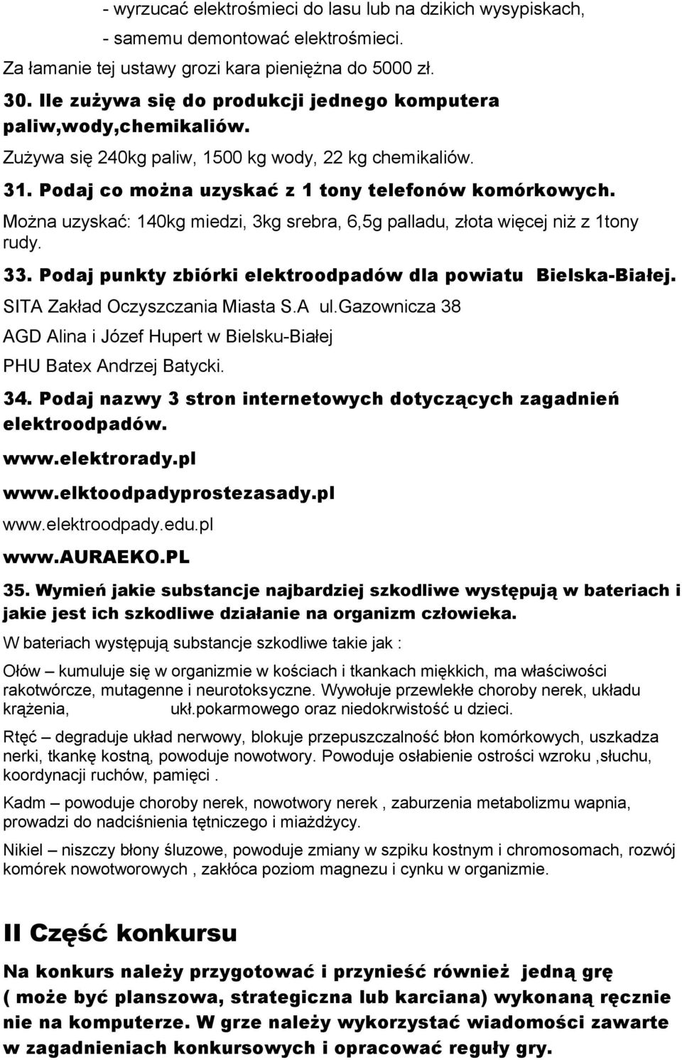 Można uzyskać: 140kg miedzi, 3kg srebra, 6,5g palladu, złota więcej niż z 1tony rudy. 33. Podaj punkty zbiórki elektroodpadów dla powiatu Bielska-Białej. SITA Zakład Oczyszczania Miasta S.A ul.