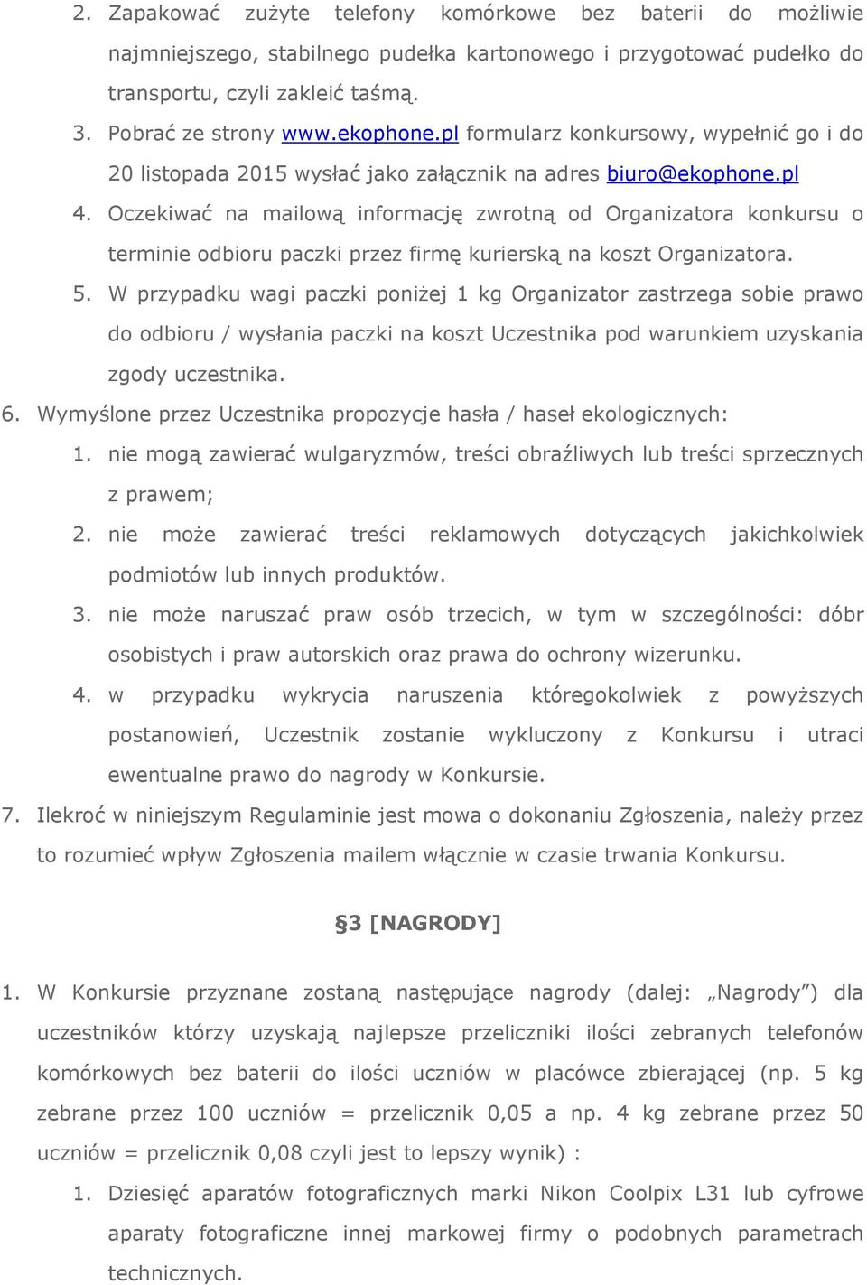 Oczekiwać na mailową informację zwrotną od Organizatora konkursu o terminie odbioru paczki przez firmę kurierską na koszt Organizatora. 5.