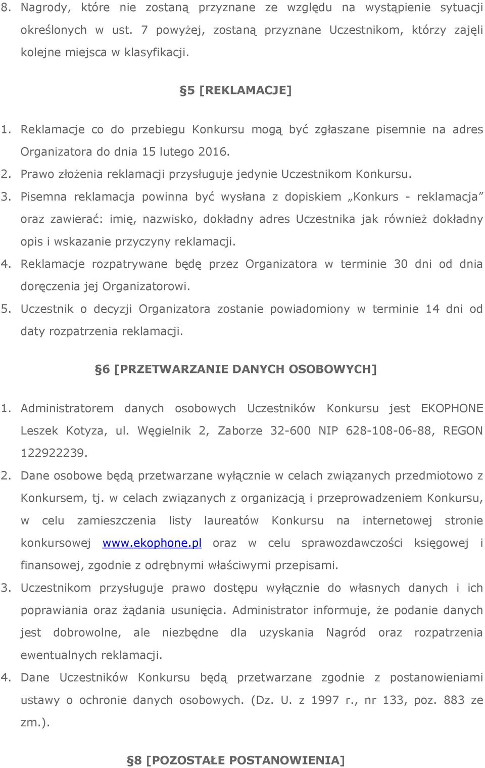 Pisemna reklamacja powinna być wysłana z dopiskiem Konkurs - reklamacja oraz zawierać: imię, nazwisko, dokładny adres Uczestnika jak również dokładny opis i wskazanie przyczyny reklamacji. 4.