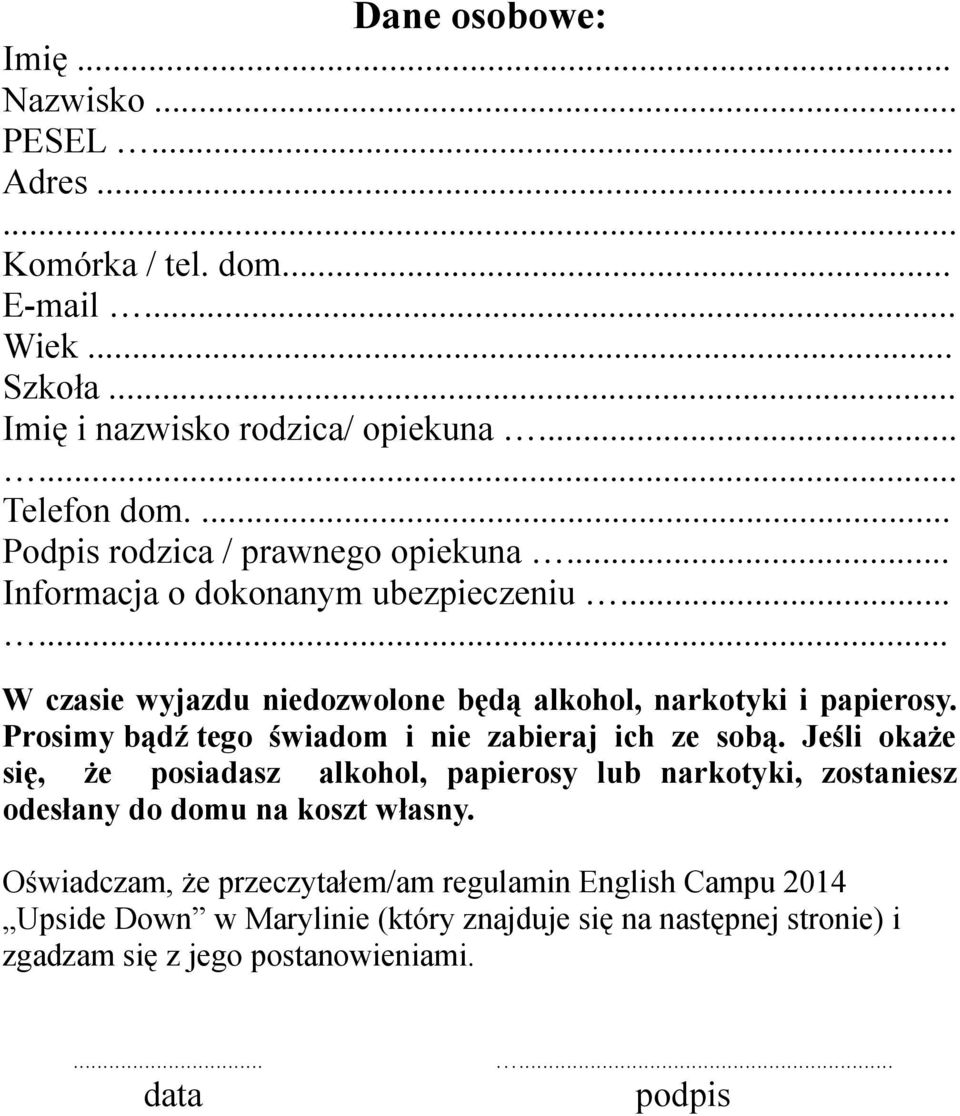 Prosimy bądź tego świadom i nie zabieraj ich ze sobą. Jeśli okaże się, że posiadasz alkohol, papierosy lub narkotyki, zostaniesz odesłany do domu na koszt własny.