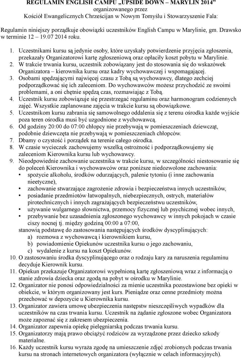 19.07 2014 roku. 1. Uczestnikami kursu są jedynie osoby, które uzyskały potwierdzenie przyjęcia zgłoszenia, przekazały Organizatorowi kartę zgłoszeniową oraz opłaciły koszt pobytu w Marylinie. 2. W trakcie trwania kursu, uczestnik zobowiązany jest do stosowania się do wskazówek Organizatora kierownika kursu oraz kadry wychowawczej i wspomagającej.