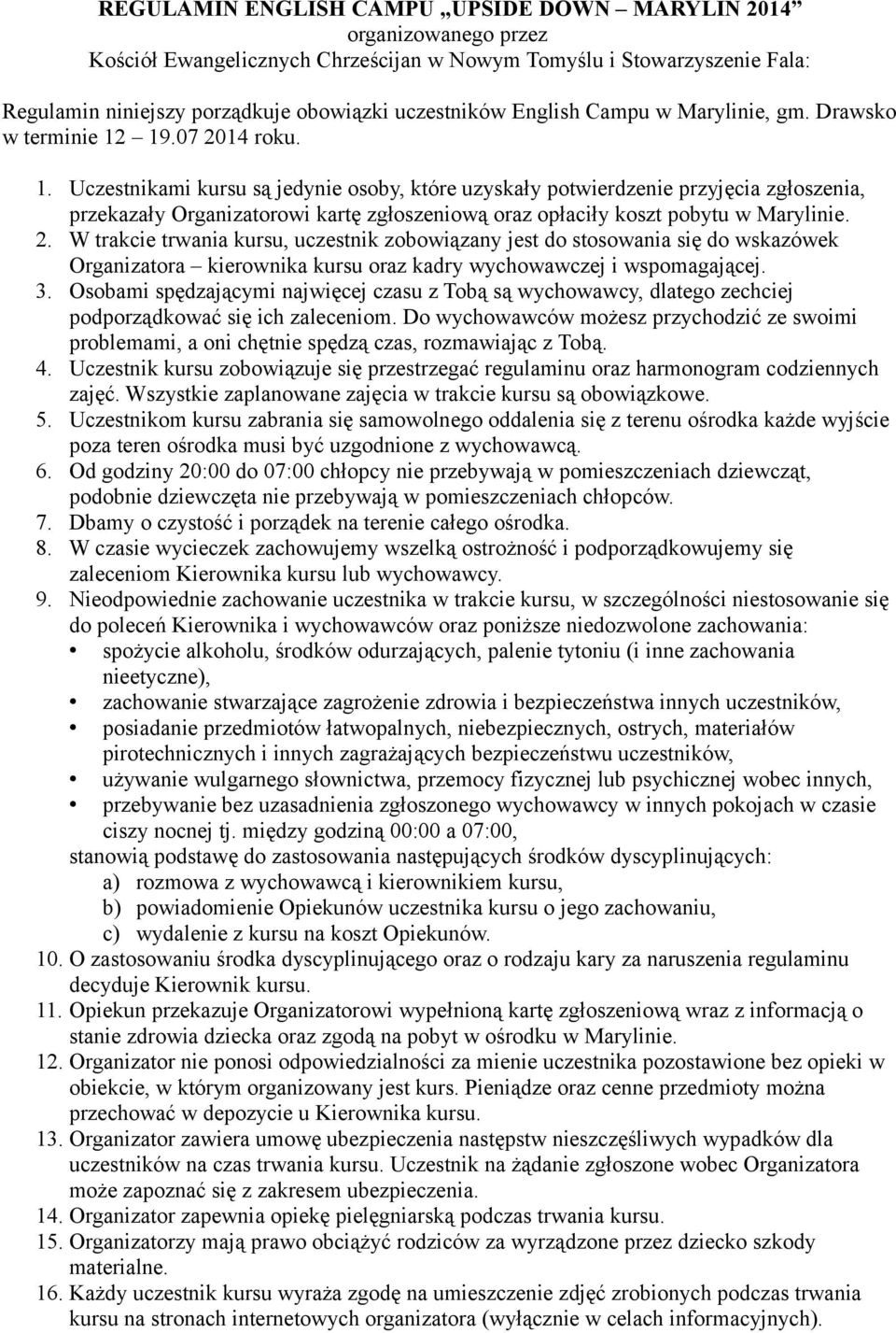 19.07 2014 roku. 1. Uczestnikami kursu są jedynie osoby, które uzyskały potwierdzenie przyjęcia zgłoszenia, przekazały Organizatorowi kartę zgłoszeniową oraz opłaciły koszt pobytu w Marylinie. 2. W trakcie trwania kursu, uczestnik zobowiązany jest do stosowania się do wskazówek Organizatora kierownika kursu oraz kadry wychowawczej i wspomagającej.