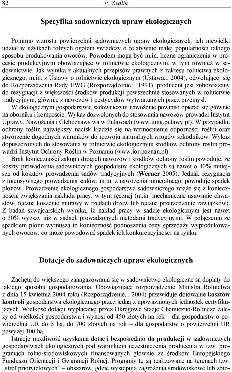 Jak wynika z aktualnych przepisów prawnych z zakresu rolnictwa ekologicznego, m.in. z Ustawy o rolnictwie ekologicznym (Ustawa... 2004), odwołującej się do Rozporządzenia Rady EWG (Rozporządzenie.