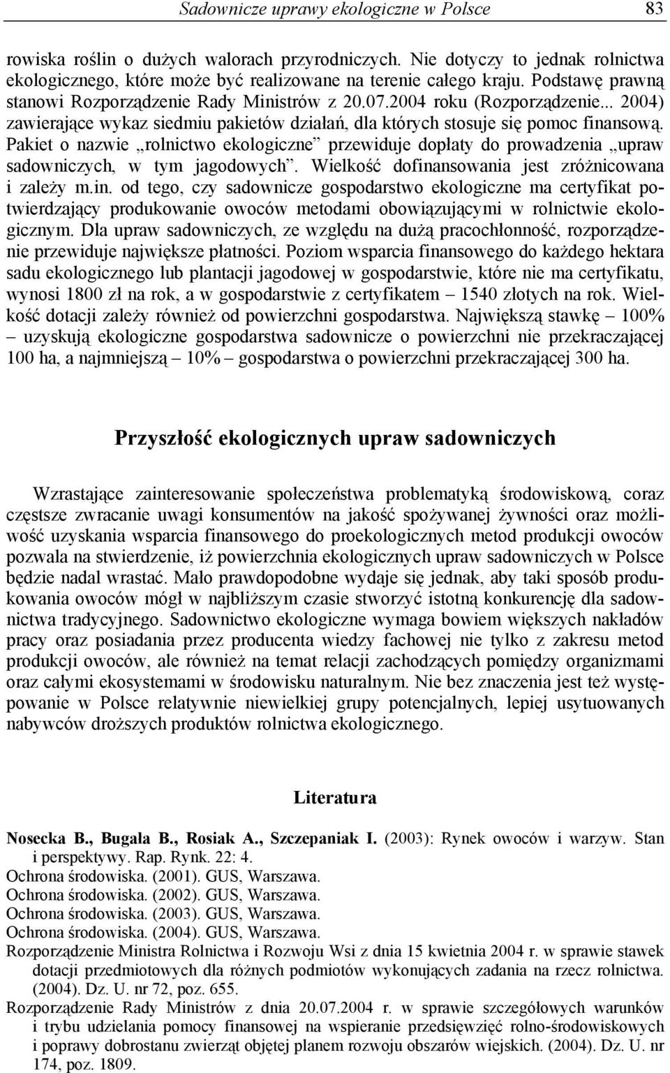 Pakiet o nazwie rolnictwo ekologiczne przewiduje dopłaty do prowadzenia upraw sadowniczych, w tym jagodowych. Wielkość dofina