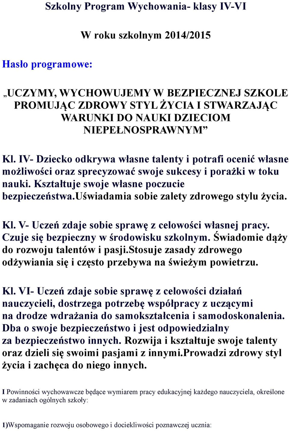 uświadamia sobie zalety zdrowego stylu życia. Kl. V- Uczeń zdaje sobie sprawę z celowości własnej pracy. Czuje się bezpieczny w środowisku szkolnym. Świadomie dąży do rozwoju talentów i pasji.