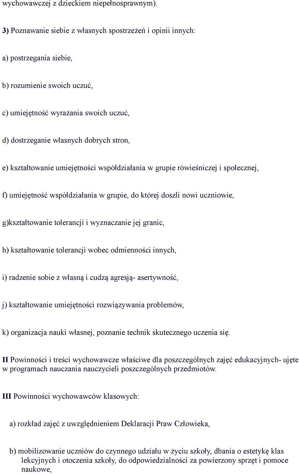 kształtowanie umiejętności współdziałania w grupie rówieśniczej i społecznej, f) umiejętność współdziałania w grupie, do której doszli nowi uczniowie, g)kształtowanie tolerancji i wyznaczanie jej