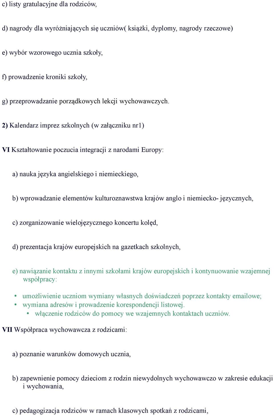 2) Kalendarz imprez szkolnych (w załączniku nr1) VI Kształtowanie poczucia integracji z narodami Europy: a) nauka języka angielskiego i niemieckiego, b) wprowadzanie elementów kulturoznawstwa krajów