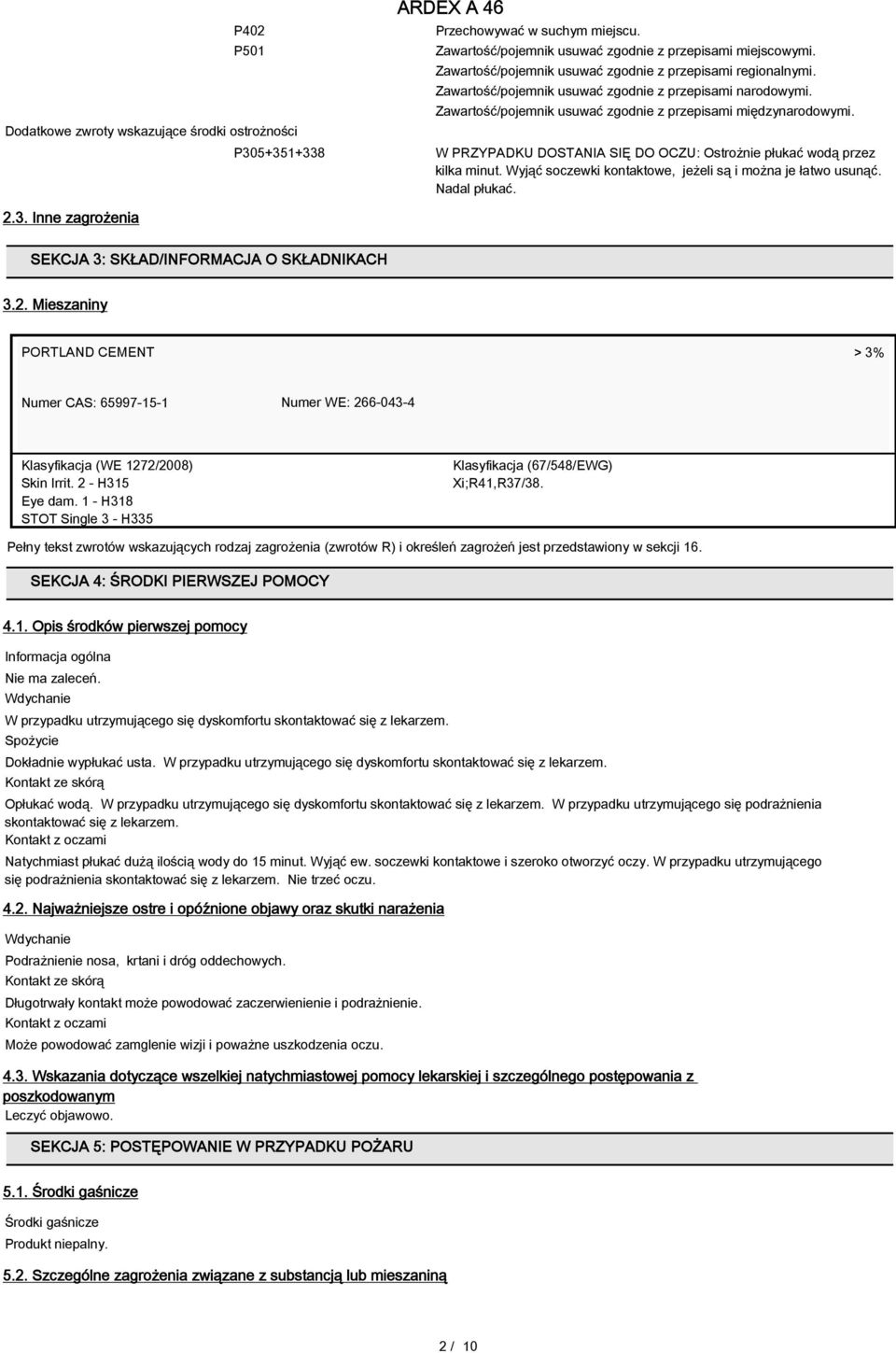 W PRZYPADKU DOSTANIA SIĘ DO OCZU: Ostrożnie płukać wodą przez kilka minut. Wyjąć soczewki kontaktowe, jeżeli są i można je łatwo usunąć. Nadal płukać. 2.3.