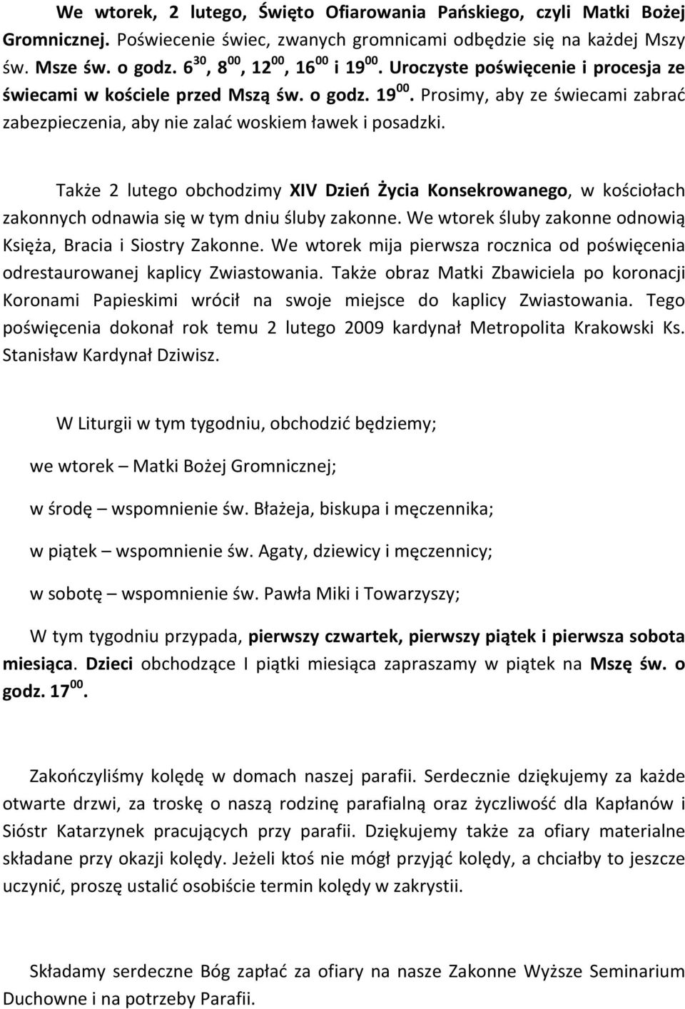 Także 2 lutego obchodzimy XIV Dzień Życia Konsekrowanego, w kościołach zakonnych odnawia się w tym dniu śluby zakonne. We wtorek śluby zakonne odnowią Księża, Bracia i Siostry Zakonne.