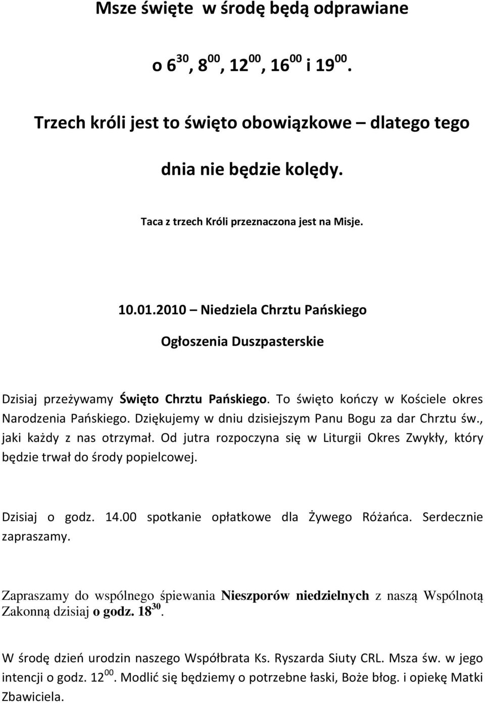 Dziękujemy w dniu dzisiejszym Panu Bogu za dar Chrztu św., jaki każdy z nas otrzymał. Od jutra rozpoczyna się w Liturgii Okres Zwykły, który będzie trwał do środy popielcowej. Dzisiaj o godz. 14.