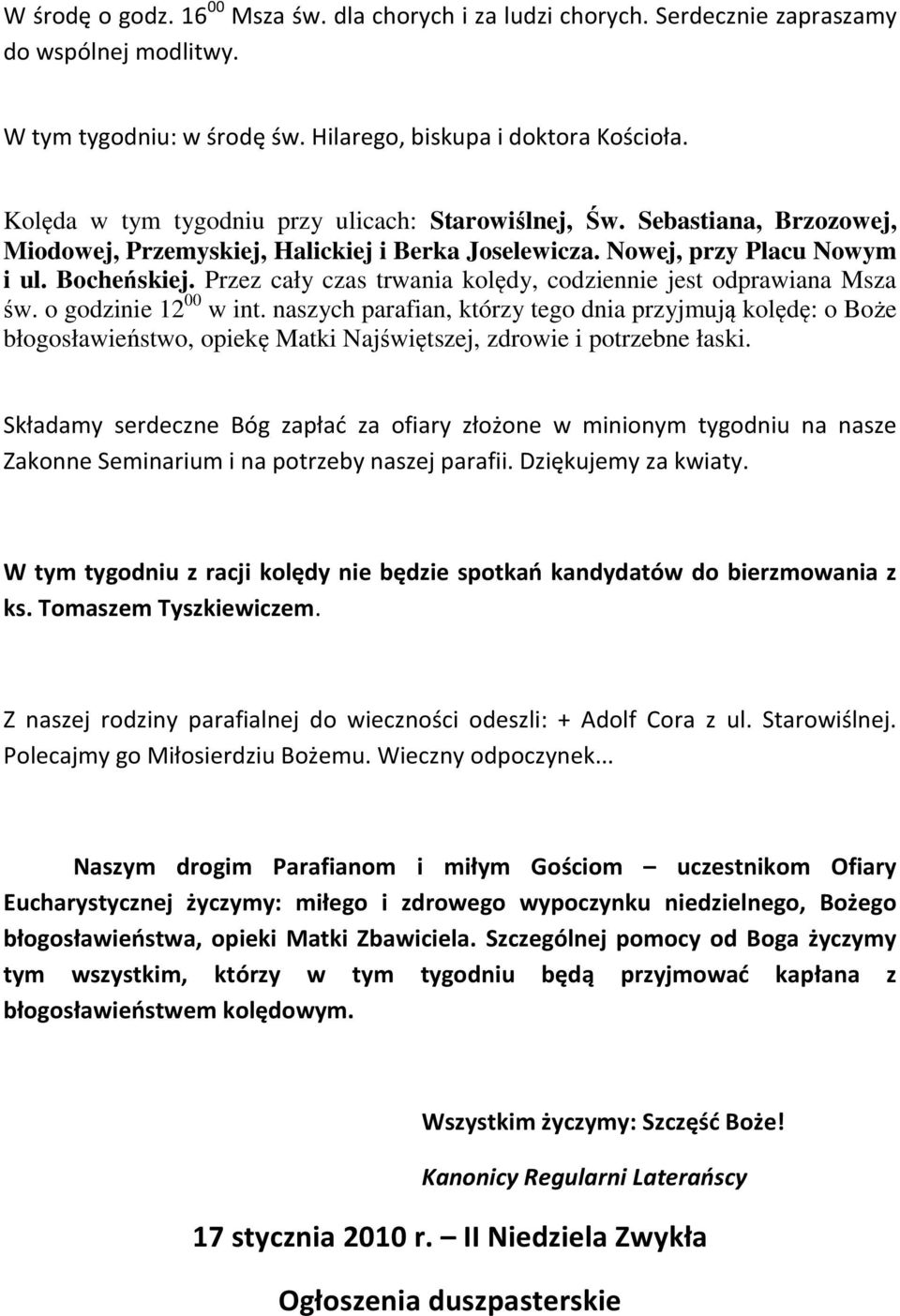 Przez cały czas trwania kolędy, codziennie jest odprawiana Msza św. o godzinie 12 00 w int.