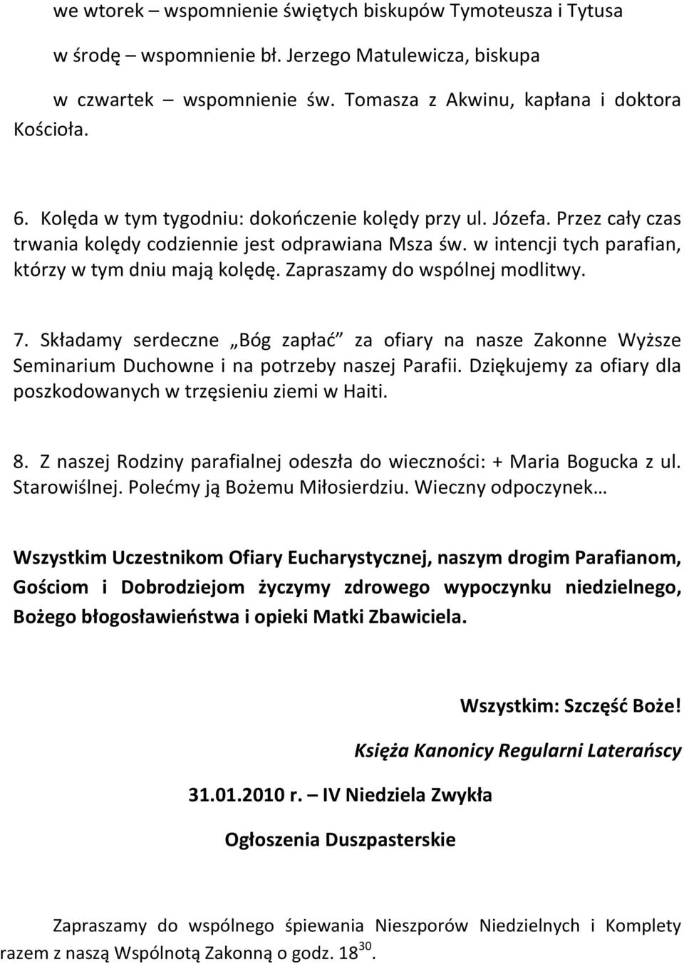 Zapraszamy do wspólnej modlitwy. 7. Składamy serdeczne Bóg zapłać za ofiary na nasze Zakonne Wyższe Seminarium Duchowne i na potrzeby naszej Parafii.