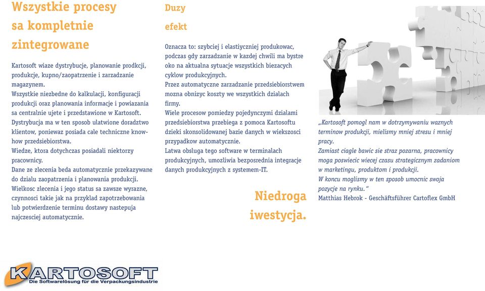 Dystrybucja ma w ten sposob ulatwione doradztwo klientow, poniewaz posiada cale techniczne knowhow przedsiebiorstwa. Wiedze, ktora dotychczas posiadali niektorzy pracownicy.