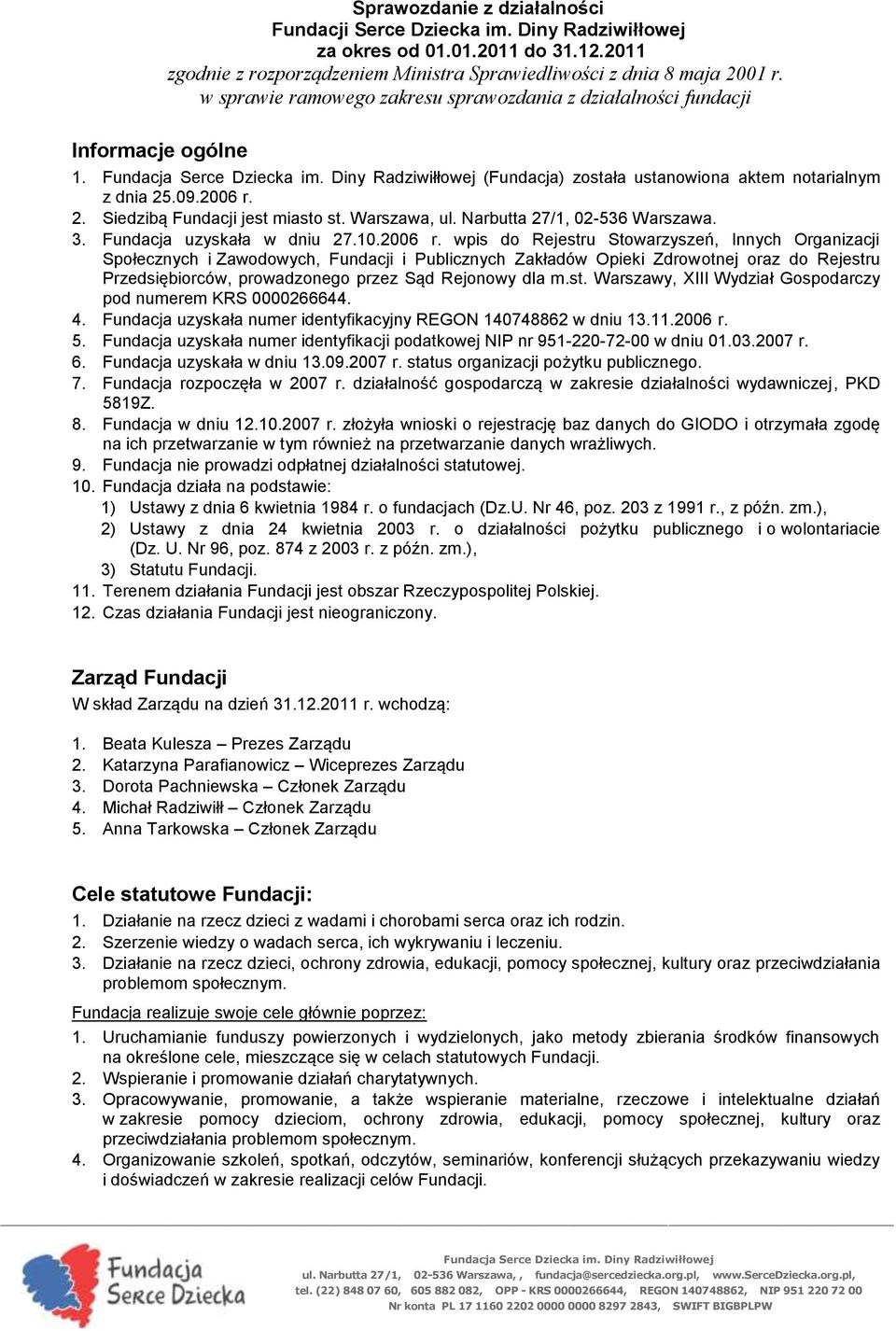 2. Siedzibą Fundacji jest miasto st. Warszawa, ul. Narbutta 27/1, 02-536 Warszawa. 3. Fundacja uzyskała w dniu 27.10.2006 r.