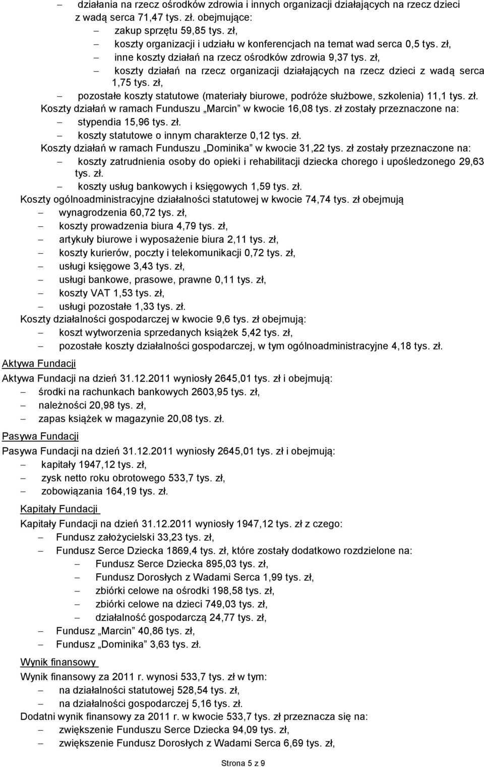 zł, koszty działań na rzecz organizacji działających na rzecz dzieci z wadą serca 1,75 tys. zł, pozostałe koszty statutowe (materiały biurowe, podróże służbowe, szkolenia) 11,1 tys. zł. Koszty działań w ramach Funduszu Marcin w kwocie 16,08 tys.