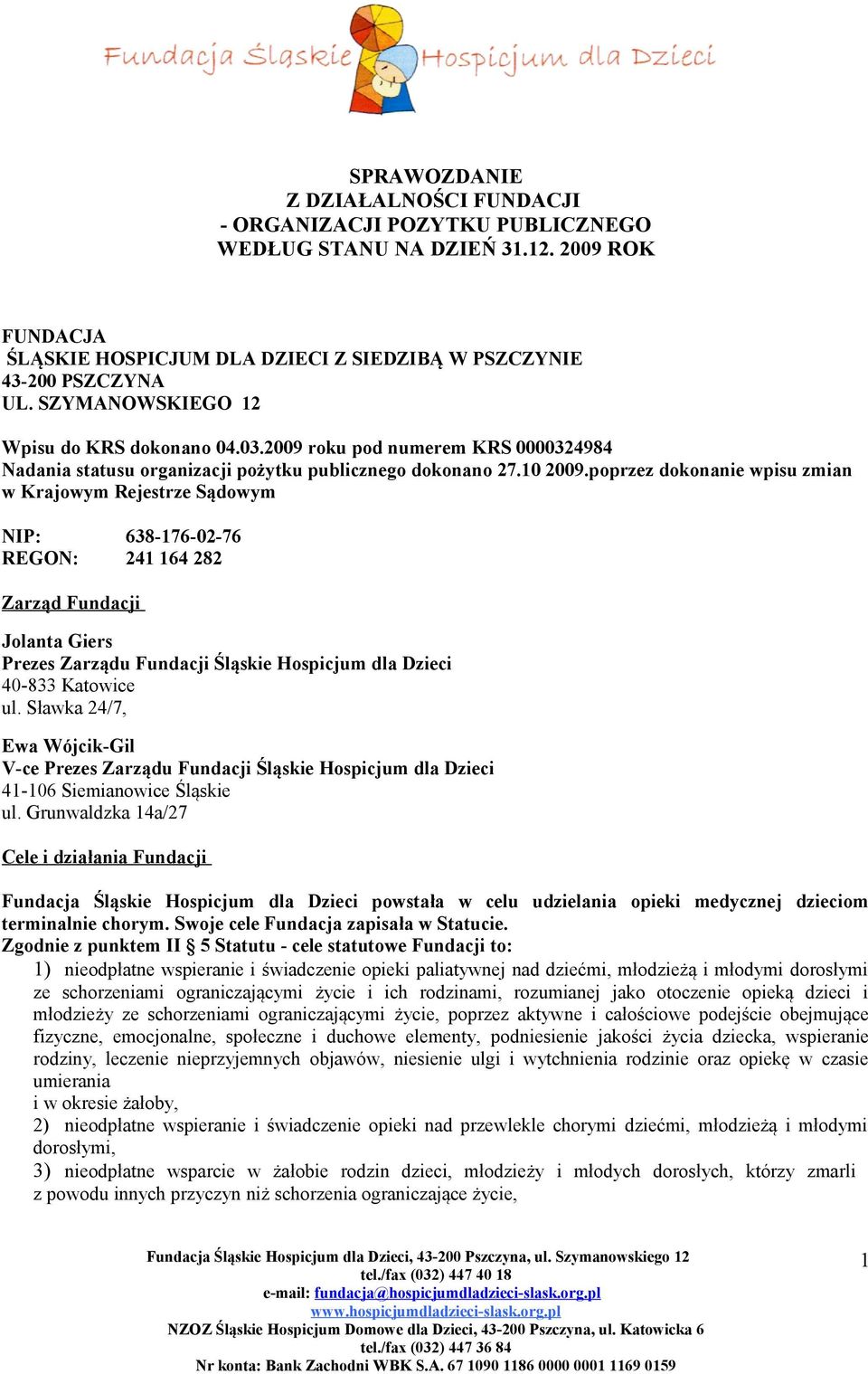 poprzez dokonanie wpisu zmian w Krajowym Rejestrze Sądowym NIP: 638-176-02-76 REGON: 241 164 282 Zarząd Fundacji Jolanta Giers Prezes Zarządu Fundacji Śląskie Hospicjum dla Dzieci 40-833 Katowice ul.