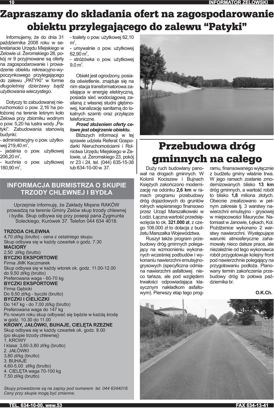 wieczystego. Dotyczy to zabudowanej nieruchomości o pow. 2,16 ha położonej na terenie leśnym koło Zelowa przy zbiorniku wodnym o pow. 5,20 ha lustra wody Patyki.