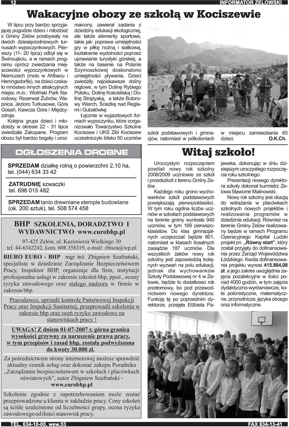 atrakcyjnych miejsc m.in.: Woliński Park Narodowy, Rezerwat Żubrów, Wapnica, Jezioro Turkusowe, Góra Gosań, Kawcza Góra i Międzyzdroje.