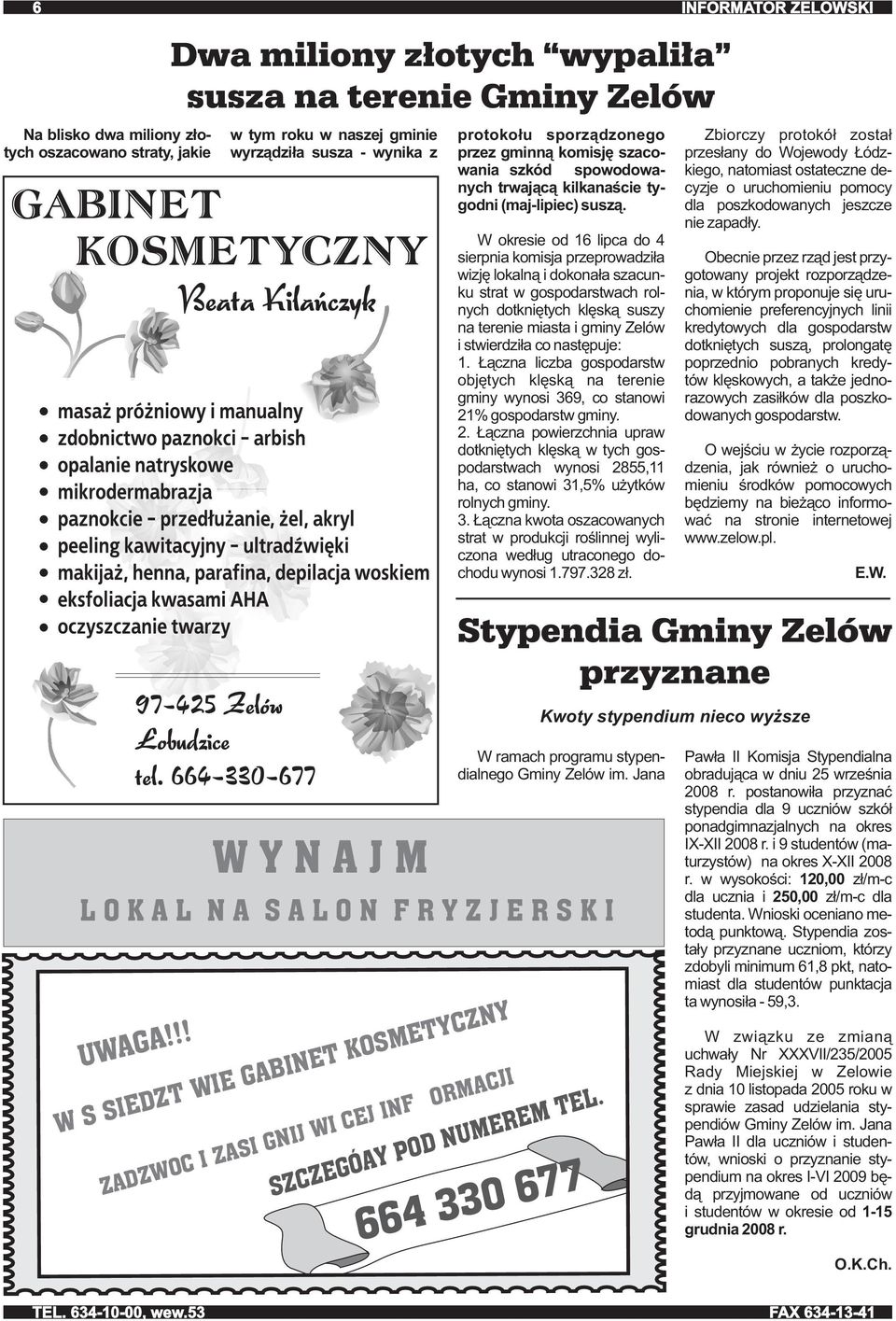 W okresie od 16 lipca do 4 sierpnia komisja przeprowadziła wizję lokalną i dokonała szacunku strat w gospodarstwach rolnych dotkniętych klęską suszy na terenie miasta i gminy Zelów i stwierdziła co