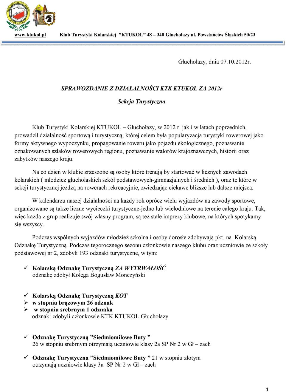 jak i w latach poprzednich, prowadził działalność sportową i turystyczną, której celem była popularyzacja turystyki rowerowej jako formy aktywnego wypoczynku, propagowanie roweru jako pojazdu
