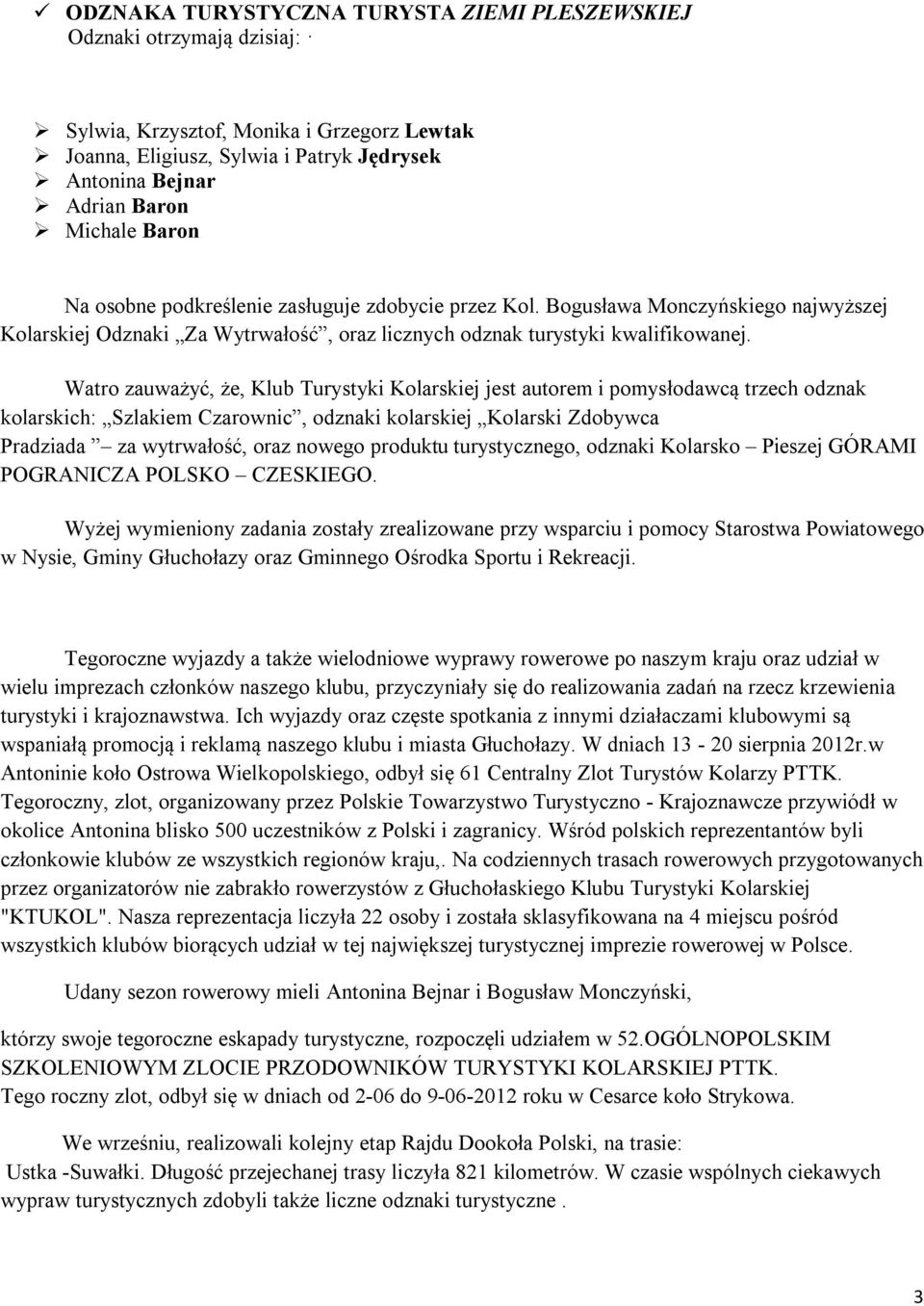Watro zauważyć, że, Klub Turystyki Kolarskiej jest autorem i pomysłodawcą trzech odznak kolarskich: Szlakiem Czarownic, odznaki kolarskiej Kolarski Zdobywca Pradziada za wytrwałość, oraz nowego