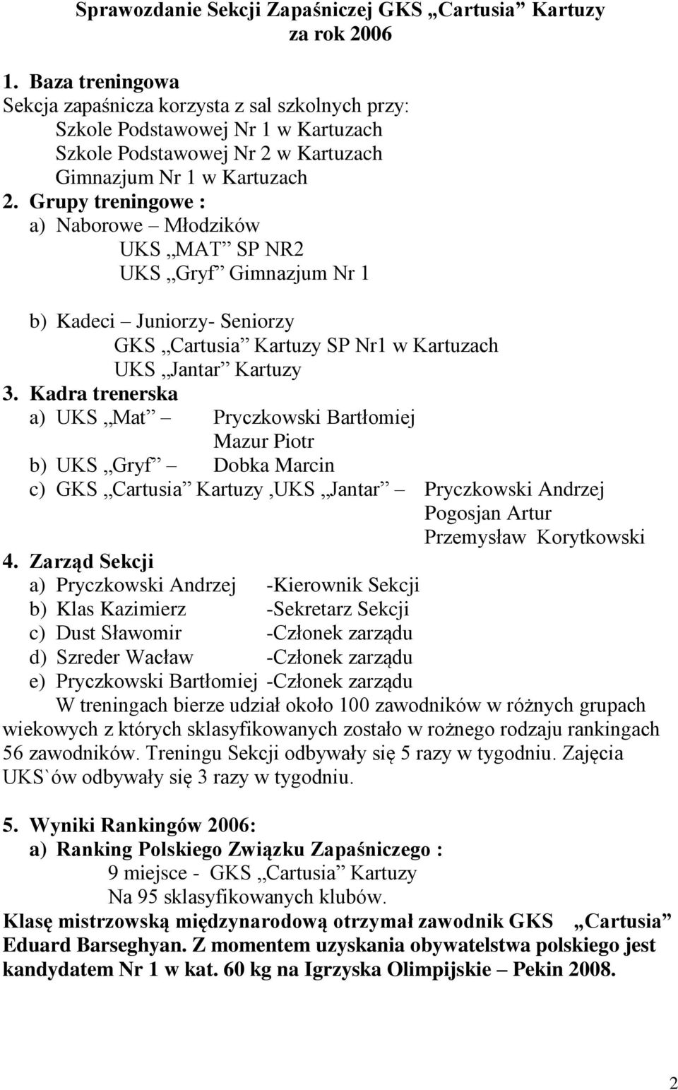 Grupy treningowe : a) Naborowe Młodzików UKS MAT SP NR2 UKS Gryf Gimnazjum Nr 1 b) Kadeci Juniorzy- Seniorzy GKS Cartusia Kartuzy SP Nr1 w Kartuzach UKS Jantar Kartuzy 3.