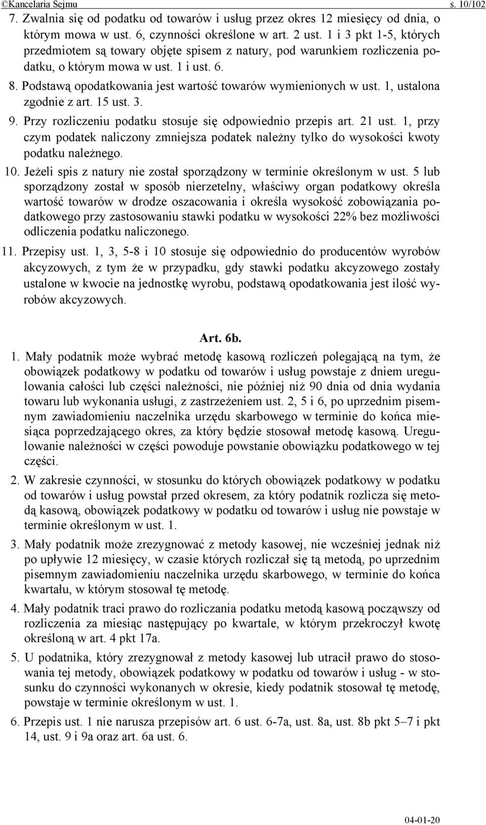 Podstawą opodatkowania jest wartość towarów wymienionych w ust. 1, ustalona zgodnie z art. 15 ust. 3. 9. Przy rozliczeniu podatku stosuje się odpowiednio przepis art. 21 ust.