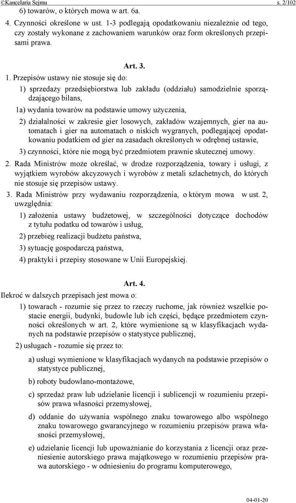 Przepisów ustawy nie stosuje się do: 1) sprzedaży przedsiębiorstwa lub zakładu (oddziału) samodzielnie sporządzającego bilans, 1a) wydania towarów na podstawie umowy użyczenia, 2) działalności w