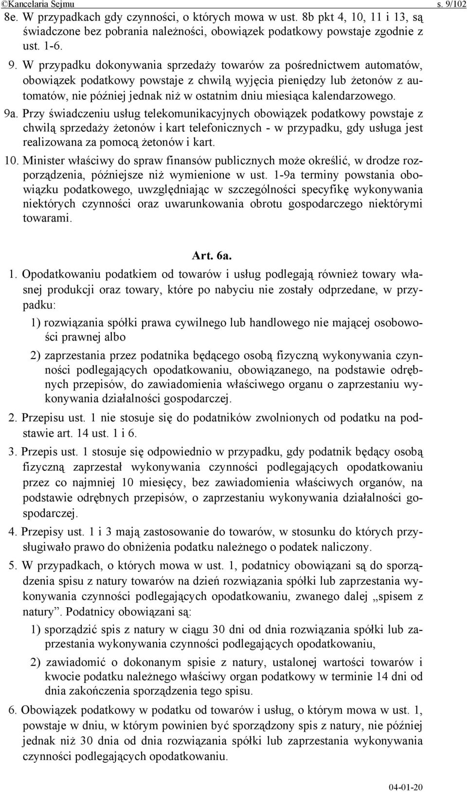 W przypadku dokonywania sprzedaży towarów za pośrednictwem automatów, obowiązek podatkowy powstaje z chwilą wyjęcia pieniędzy lub żetonów z automatów, nie później jednak niż w ostatnim dniu miesiąca