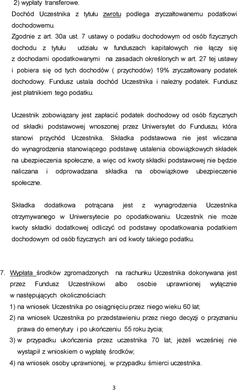 27 tej ustawy i pobiera się od tych dochodów ( przychodów) 19% zryczałtowany podatek dochodowy. Fundusz ustala dochód Uczestnika i należny podatek. Fundusz jest płatnikiem tego podatku.