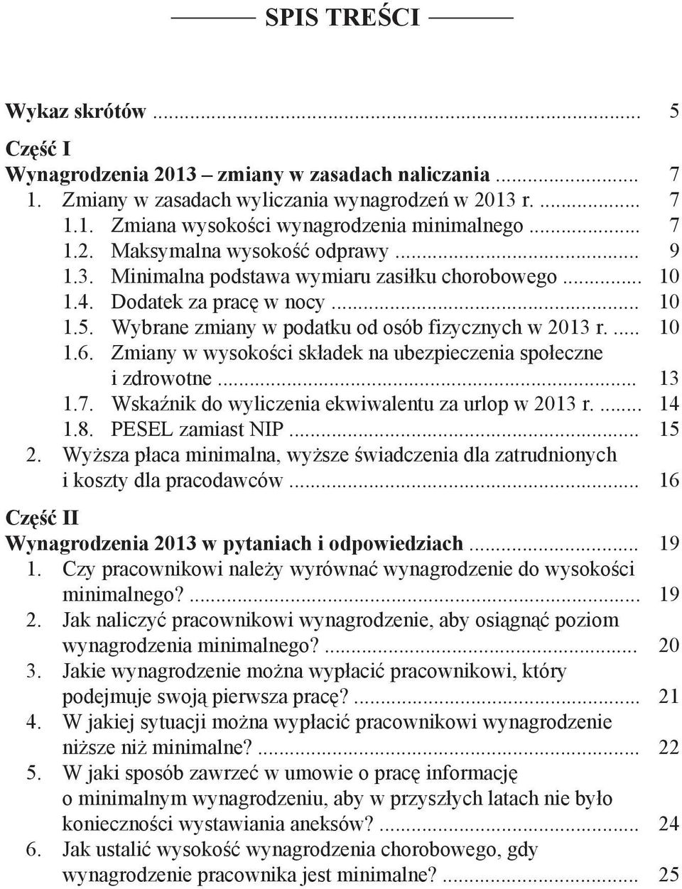 Zmiany w wysokości składek na ubezpieczenia społeczne i zdrowotne... 13 1.7. Wskaźnik do wyliczenia ekwiwalentu za urlop w 2013 r.... 14 1.8. PESEL zamiast NIP... 15 2.