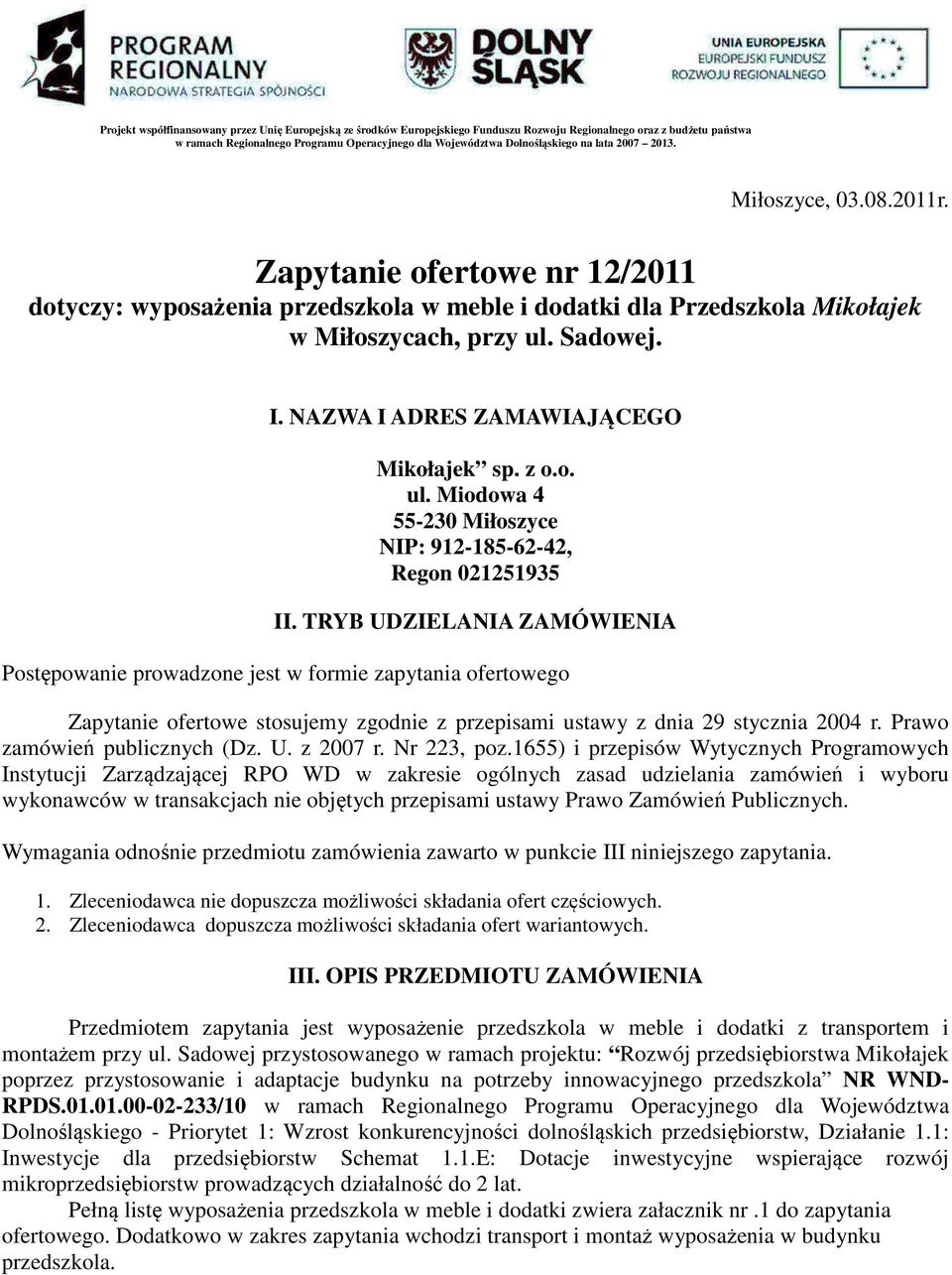 TRYB UDZIELANIA ZAMÓWIENIA Postępowanie prowadzone jest w formie zapytania ofertowego Zapytanie ofertowe stosujemy zgodnie z przepisami ustawy z dnia 29 stycznia 2004 r.