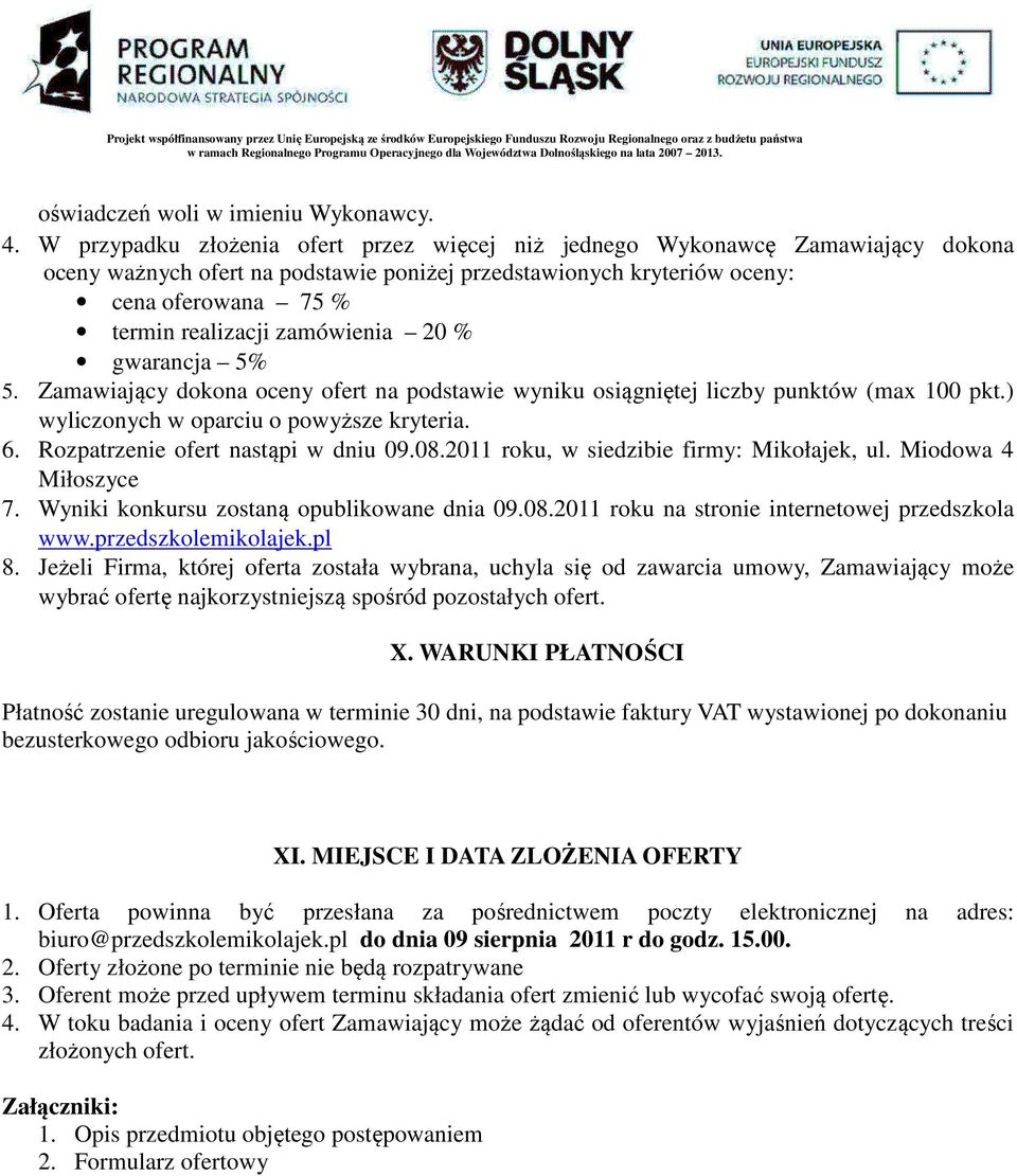 zamówienia 20 % gwarancja 5% 5. Zamawiający dokona oceny ofert na podstawie wyniku osiągniętej liczby punktów (max 100 pkt.) wyliczonych w oparciu o powyższe kryteria. 6.