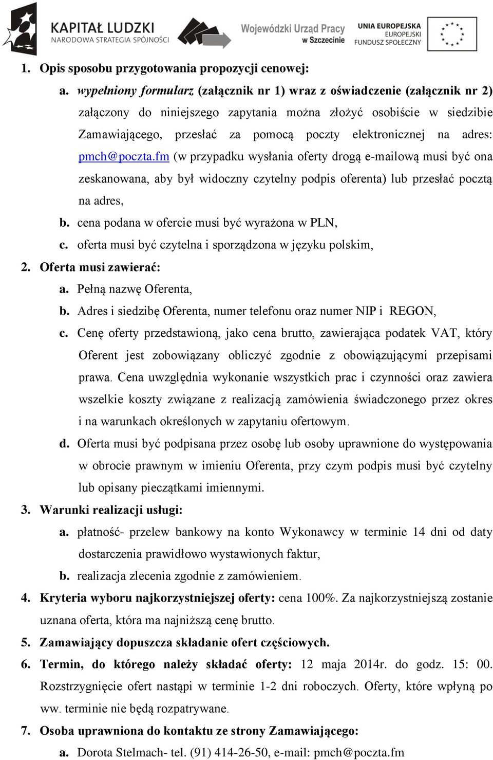 elektronicznej na adres: pmch@poczta.fm (w przypadku wysłania oferty drogą e-mailową musi być ona zeskanowana, aby był widoczny czytelny podpis oferenta) lub przesłać pocztą na adres, b.