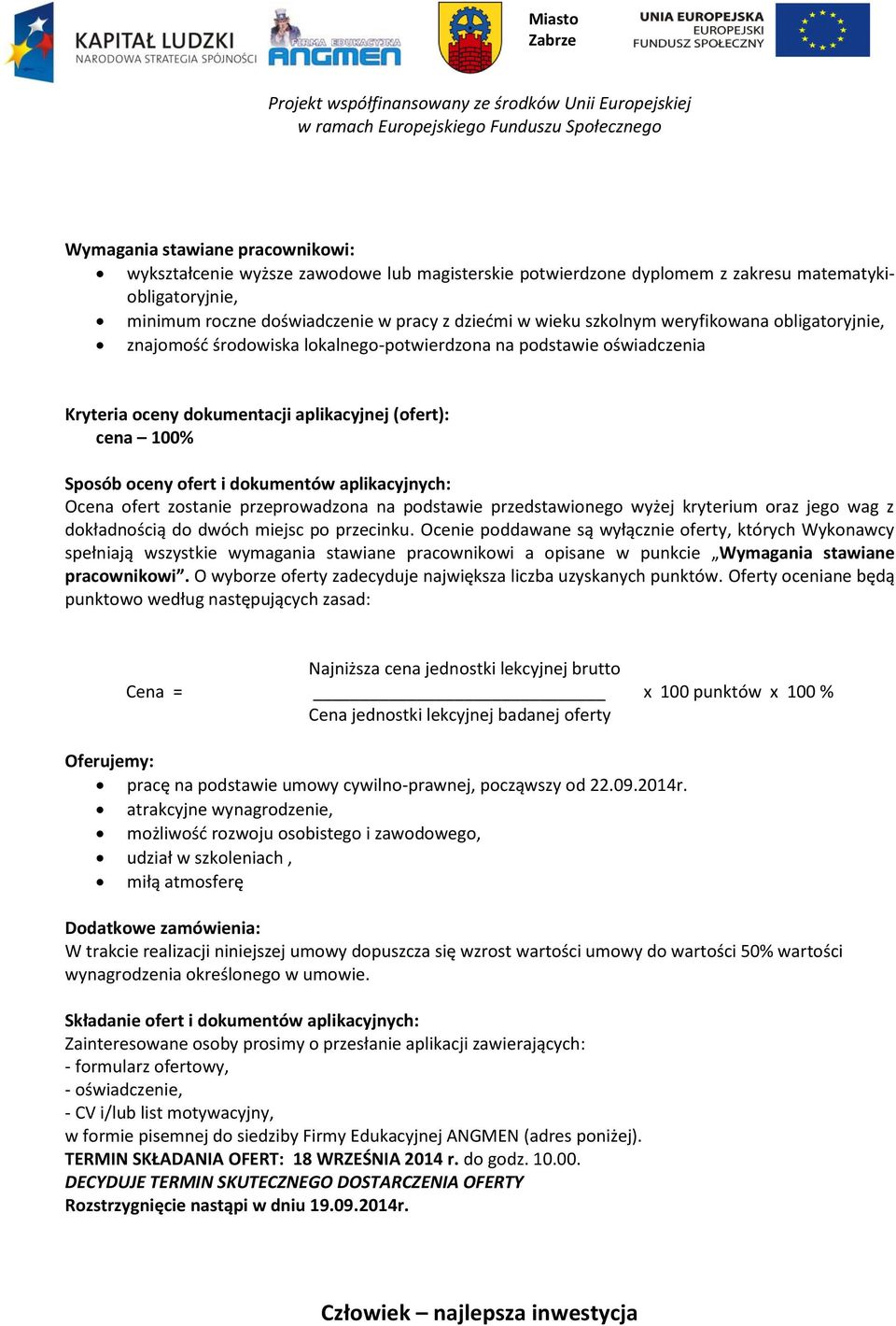 aplikacyjnych: Ocena ofert zostanie przeprowadzona na podstawie przedstawionego wyżej kryterium oraz jego wag z dokładnością do dwóch miejsc po przecinku.