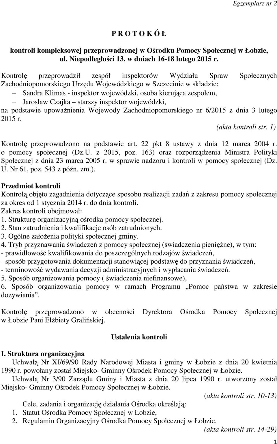 Jarosław Czajka starszy inspektor wojewódzki, na podstawie upoważnienia Wojewody Zachodniopomorskiego nr 6/2015 z dnia 3 lutego 2015 r. (akta kontroli str. 1) Kontrolę przeprowadzono na podstawie art.