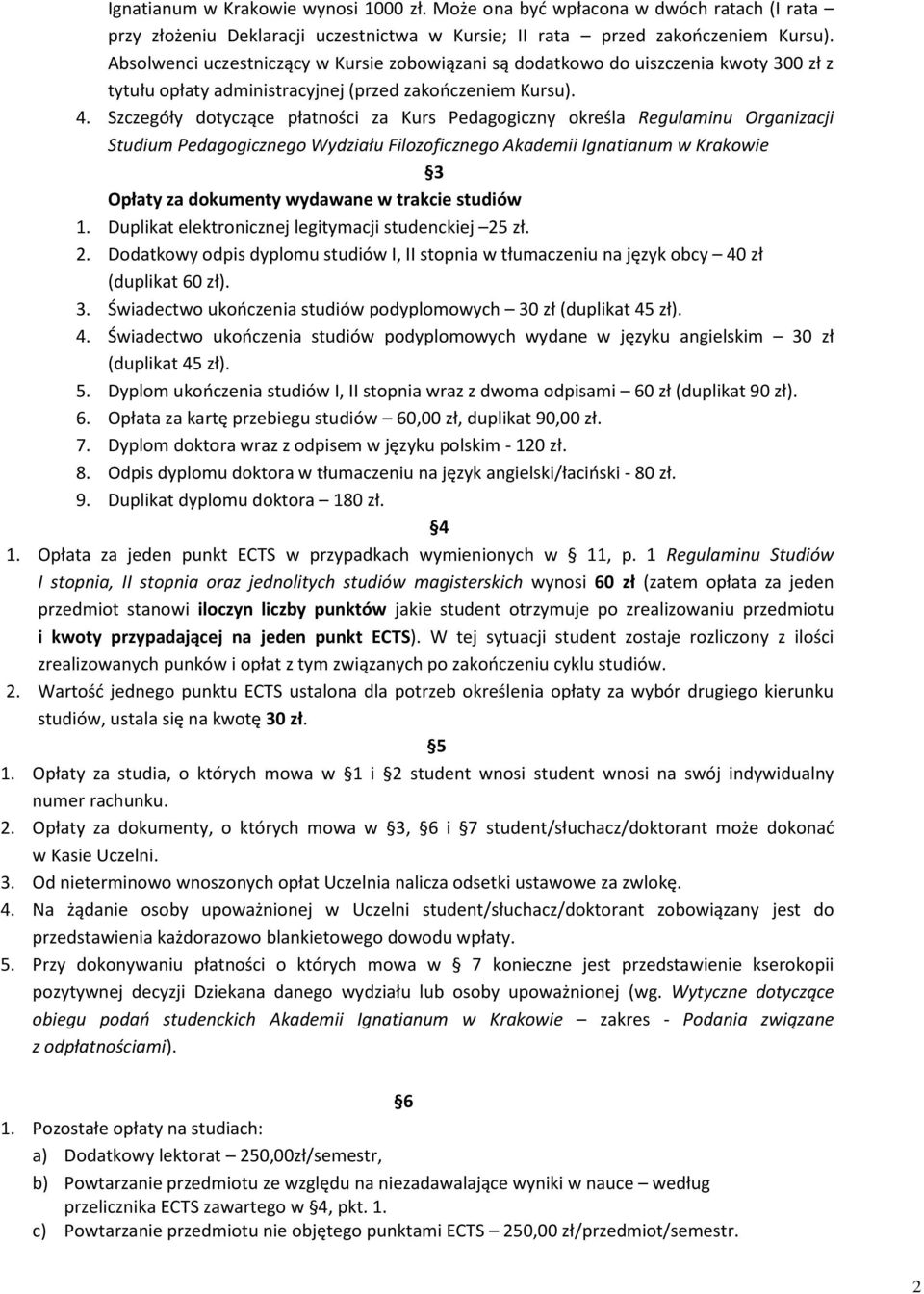 Szczegóły dotyczące płatności za Kurs Pedagogiczny określa Regulaminu Organizacji Studium Pedagogicznego Wydziału Filozoficznego Akademii Ignatianum w Krakowie 3 Opłaty za dokumenty wydawane w